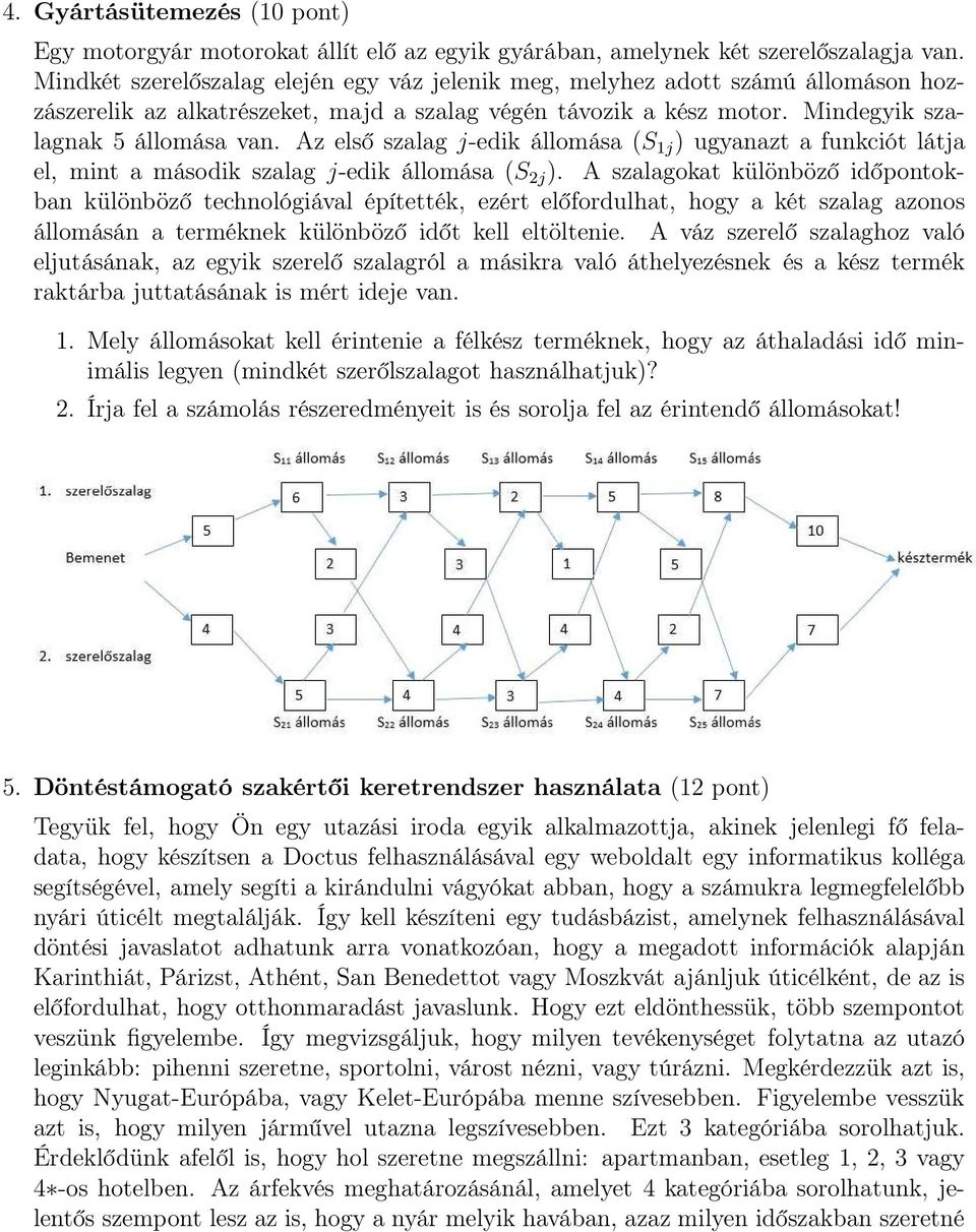 Az első szalag j-edik állomása (S 1j ) ugyanazt a funkciót látja el, mint a második szalag j-edik állomása (S 2j ).