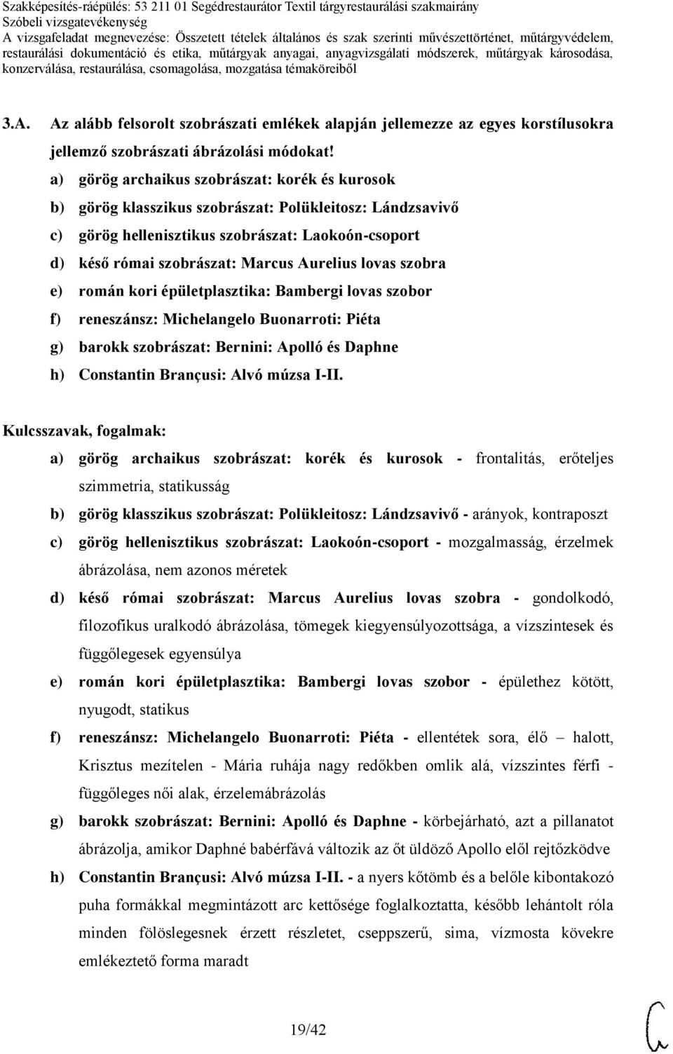 lovas szobra e) román kori épületplasztika: Bambergi lovas szobor f) reneszánsz: Michelangelo Buonarroti: Piéta g) barokk szobrászat: Bernini: Apolló és Daphne h) Constantin Brançusi: Alvó múzsa I-II.