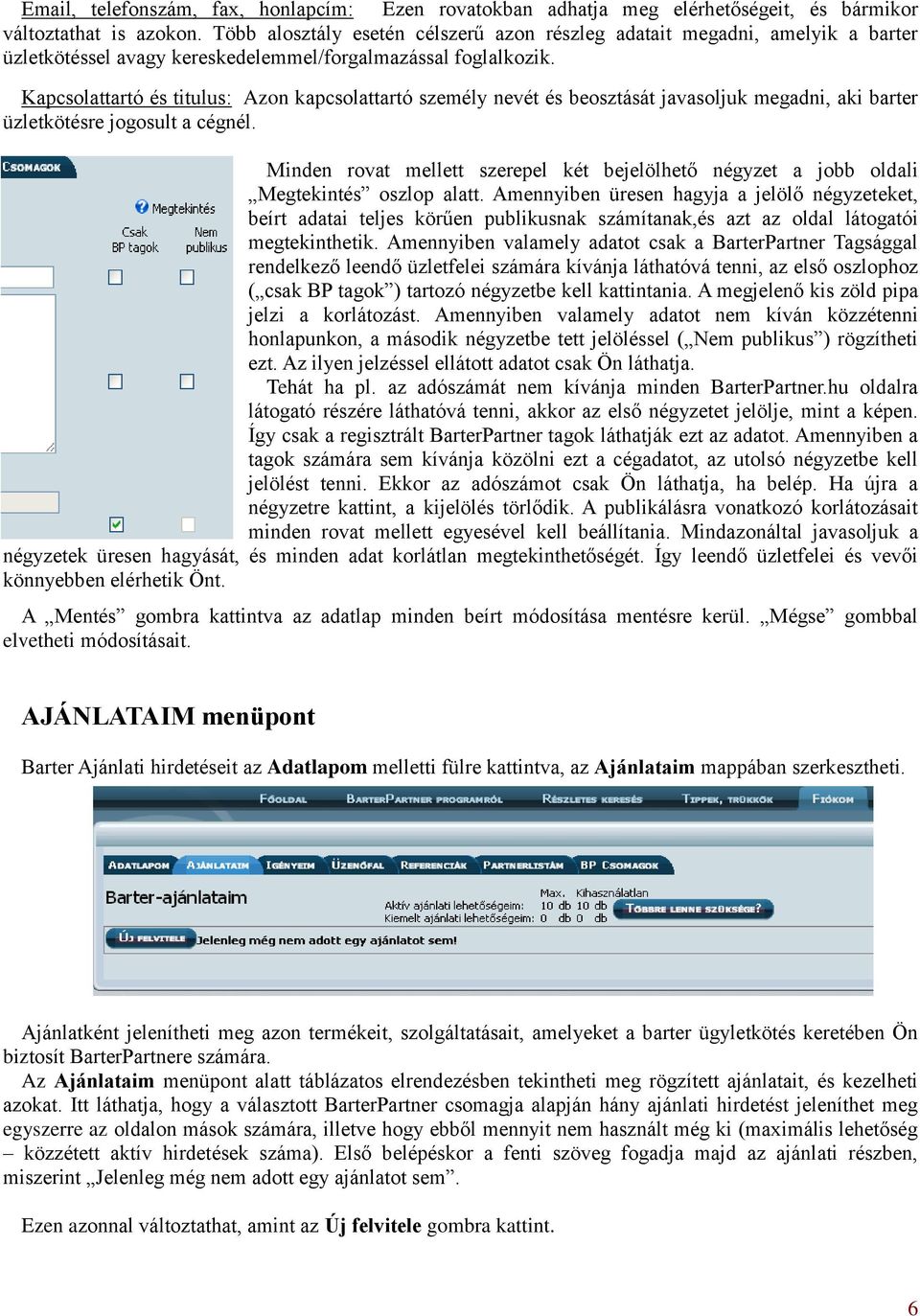 Kapcsolattartó és titulus: Azon kapcsolattartó személy nevét és beosztását javasoljuk megadni, aki barter üzletkötésre jogosult a cégnél.