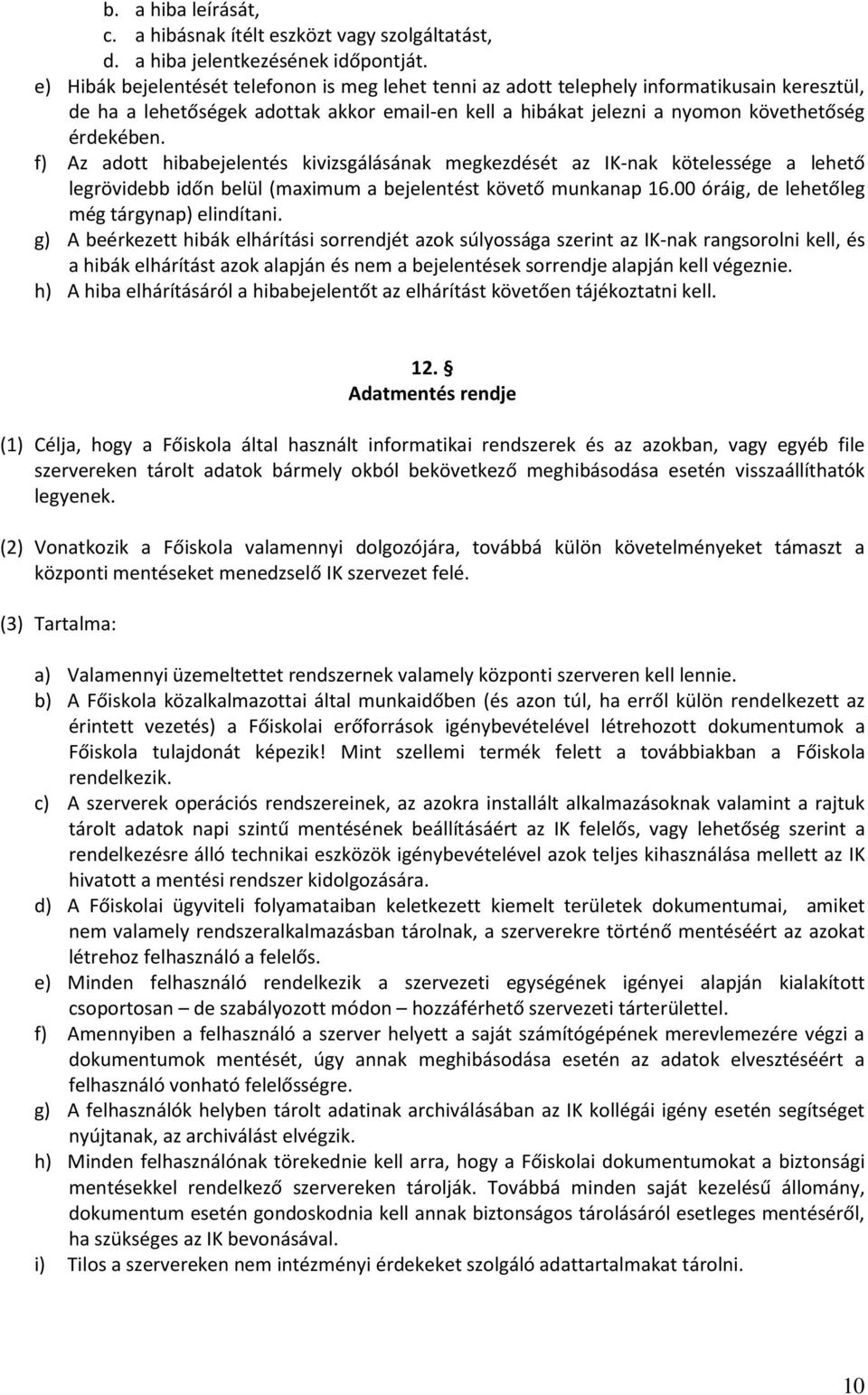 f) Az adott hibabejelentés kivizsgálásának megkezdését az IK-nak kötelessége a lehető legrövidebb időn belül (maximum a bejelentést követő munkanap 16.00 óráig, de lehetőleg még tárgynap) elindítani.