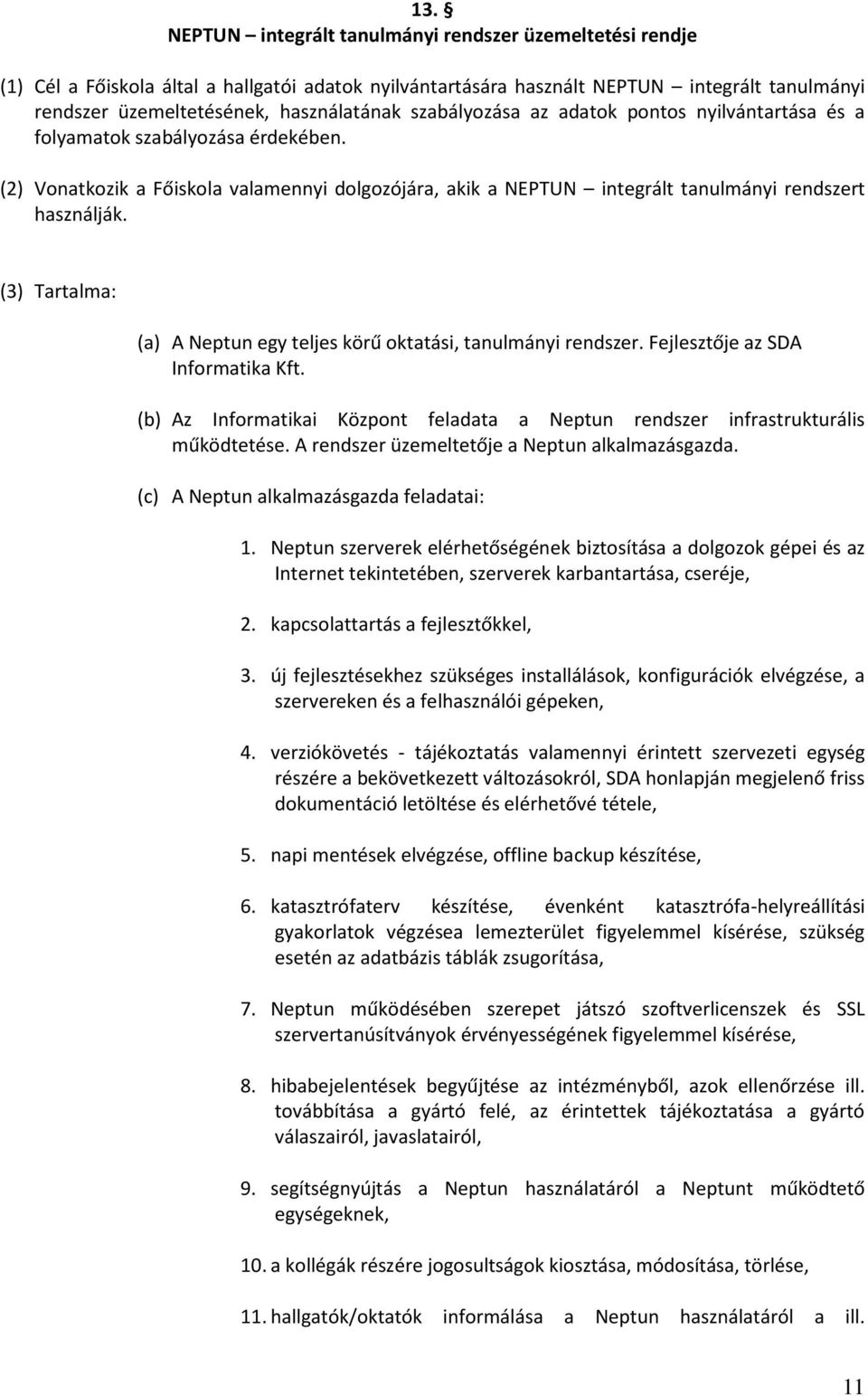 (a) A Neptun egy teljes körű oktatási, tanulmányi rendszer. Fejlesztője az SDA Informatika Kft. (b) Az Informatikai Központ feladata a Neptun rendszer infrastrukturális működtetése.