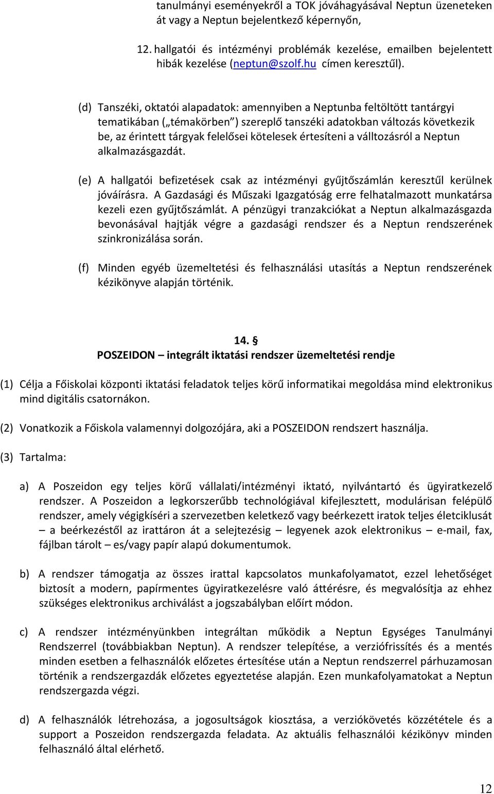 (d) Tanszéki, oktatói alapadatok: amennyiben a Neptunba feltöltött tantárgyi tematikában ( témakörben ) szereplő tanszéki adatokban változás következik be, az érintett tárgyak felelősei kötelesek