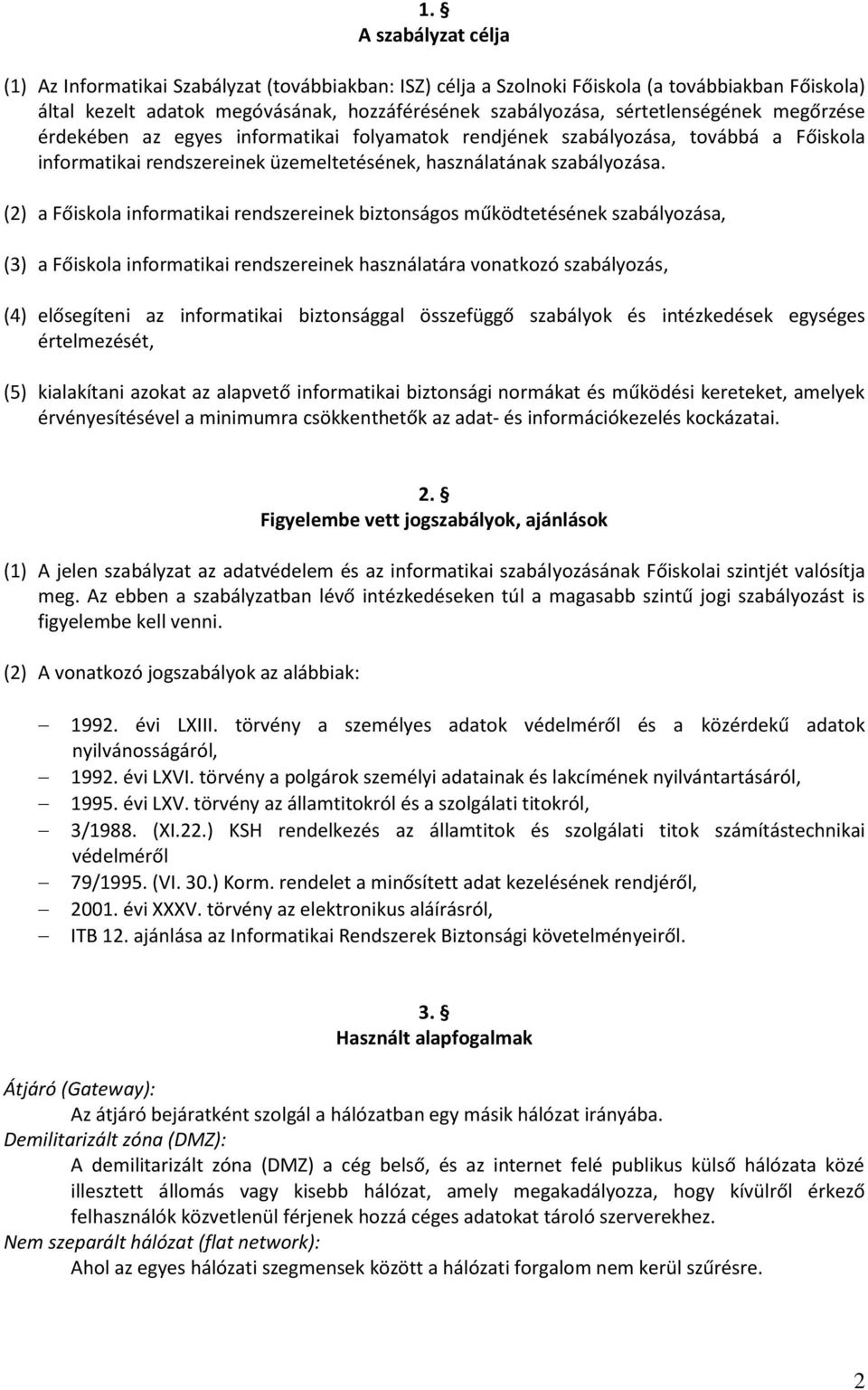 (2) a Főiskola informatikai rendszereinek biztonságos működtetésének szabályozása, (3) a Főiskola informatikai rendszereinek használatára vonatkozó szabályozás, (4) elősegíteni az informatikai