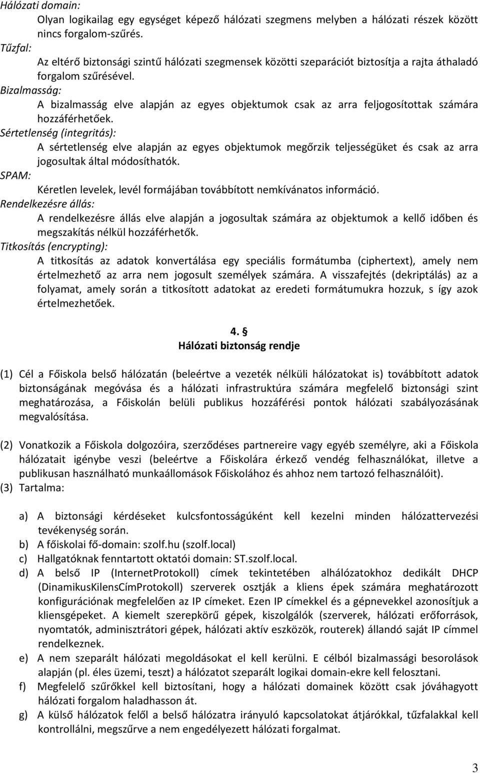 Bizalmasság: A bizalmasság elve alapján az egyes objektumok csak az arra feljogosítottak számára hozzáférhetőek.