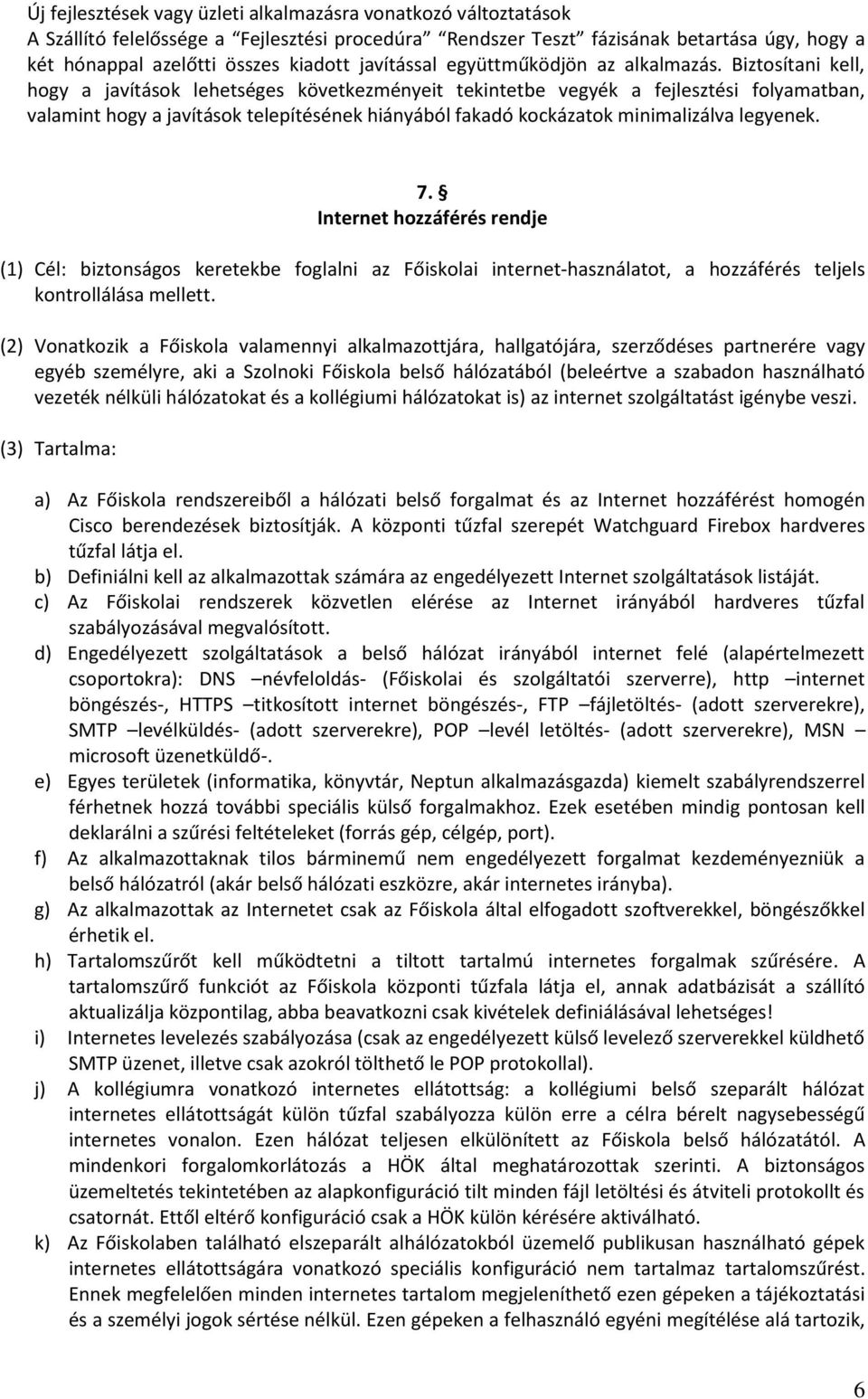 Biztosítani kell, hogy a javítások lehetséges következményeit tekintetbe vegyék a fejlesztési folyamatban, valamint hogy a javítások telepítésének hiányából fakadó kockázatok minimalizálva legyenek.