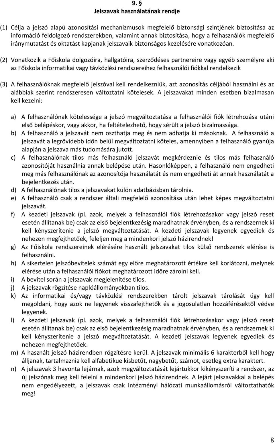 (2) Vonatkozik a Főiskola dolgozóira, hallgatóira, szerződéses partnereire vagy egyéb személyre aki az Főiskola informatikai vagy távközlési rendszereihez felhasználói fiókkal rendelkezik (3) A