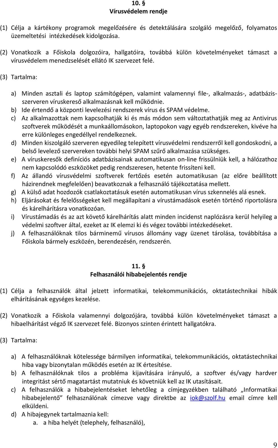 a) Minden asztali és laptop számítógépen, valamint valamennyi file-, alkalmazás-, adatbázisszerveren víruskereső alkalmazásnak kell működnie.