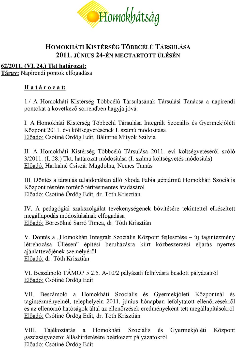 A Homokháti Kistérség Többcélú Társulása Integrált Szociális és Gyermekjóléti Központ 2011. évi költségvetésének I. számú módosítása Előadó: Csótiné Ördög Edit, Bálintné Mityók Szilvia II.