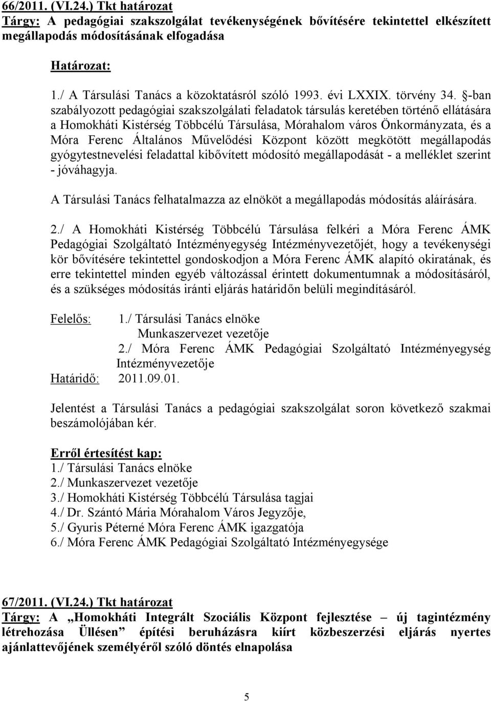 -ban szabályozott pedagógiai szakszolgálati feladatok társulás keretében történő ellátására a Homokháti Kistérség Többcélú Társulása, Mórahalom város Önkormányzata, és a Móra Ferenc Általános