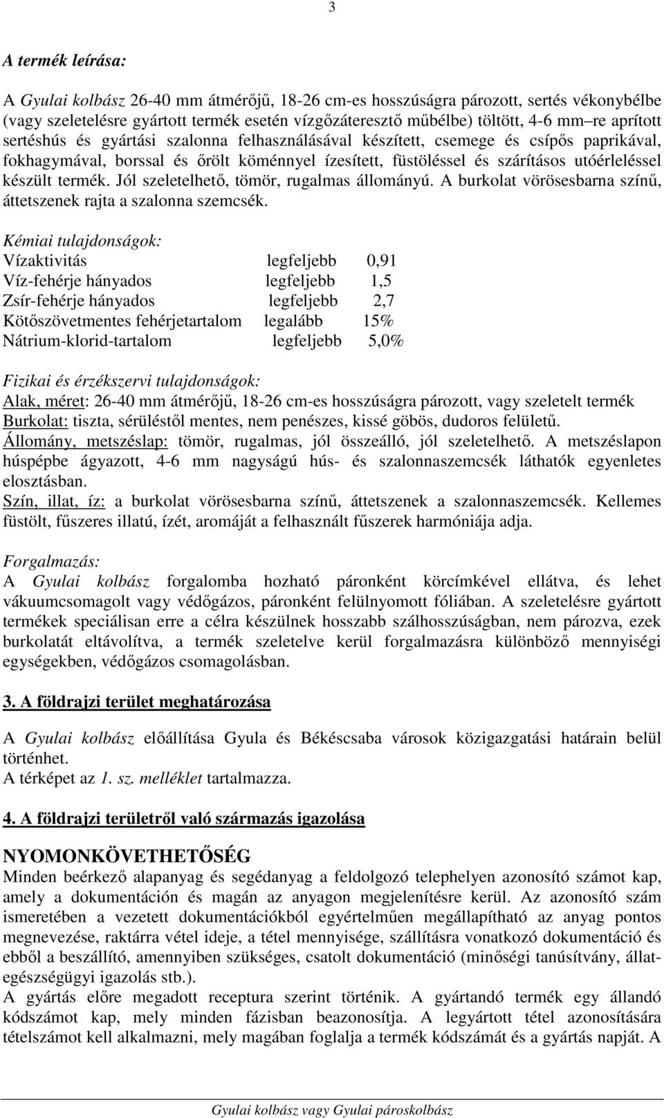 termék. Jól szeletelhető, tömör, rugalmas állományú. A burkolat vörösesbarna színű, áttetszenek rajta a szalonna szemcsék.