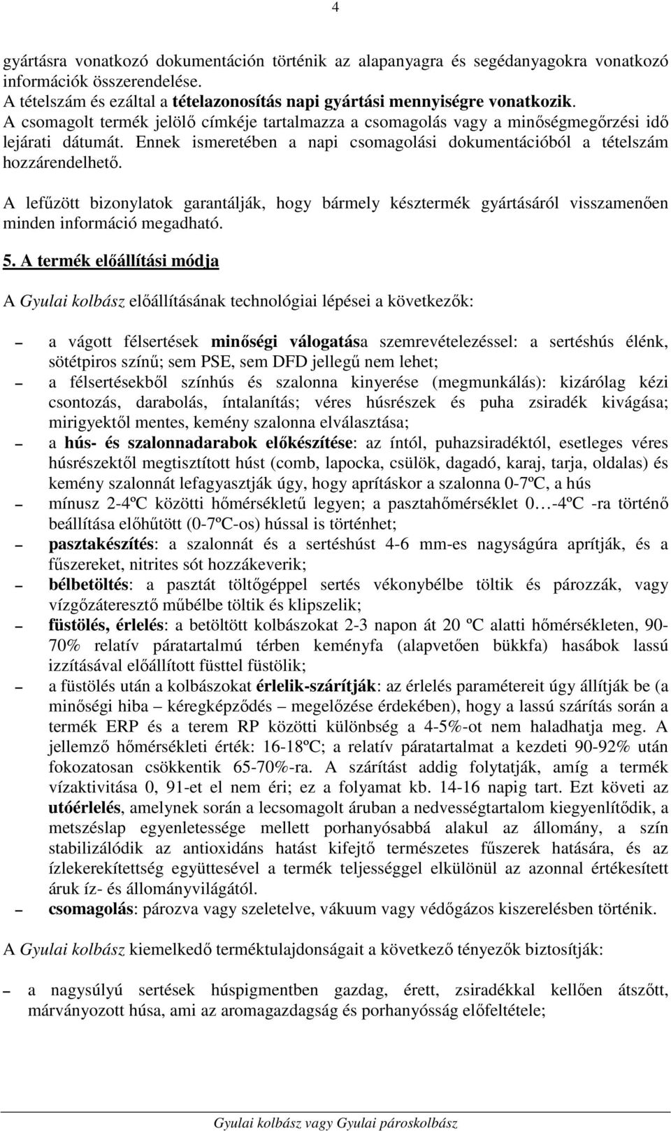 A lefűzött bizonylatok garantálják, hogy bármely késztermék gyártásáról visszamenően minden információ megadható. 5.