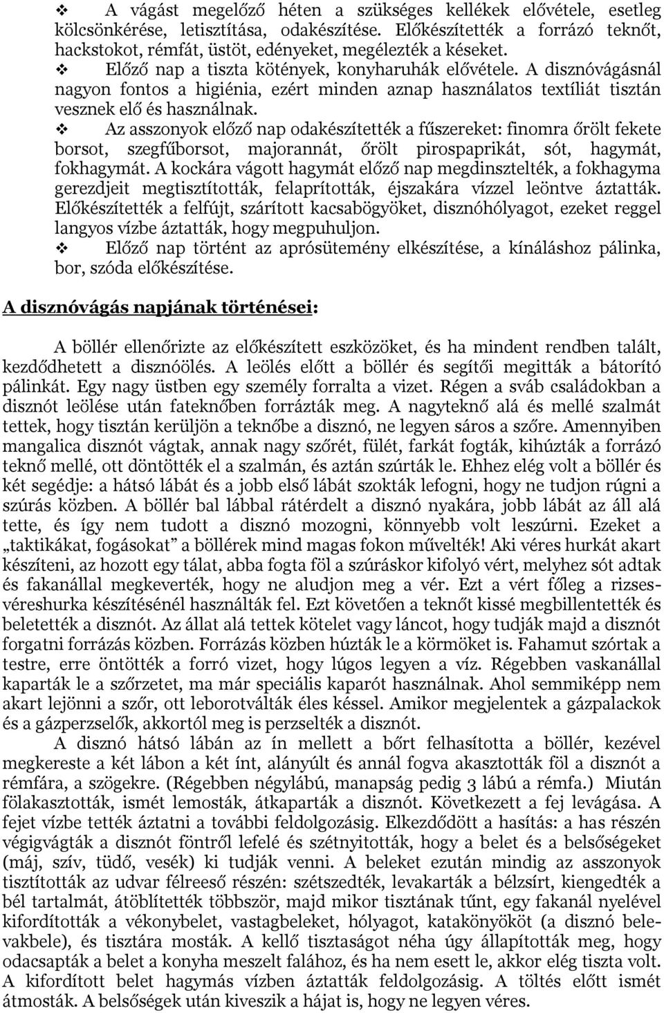 Az asszonyok előző nap odakészítették a fűszereket: finomra őrölt fekete borsot, szegfűborsot, majorannát, őrölt pirospaprikát, sót, hagymát, fokhagymát.