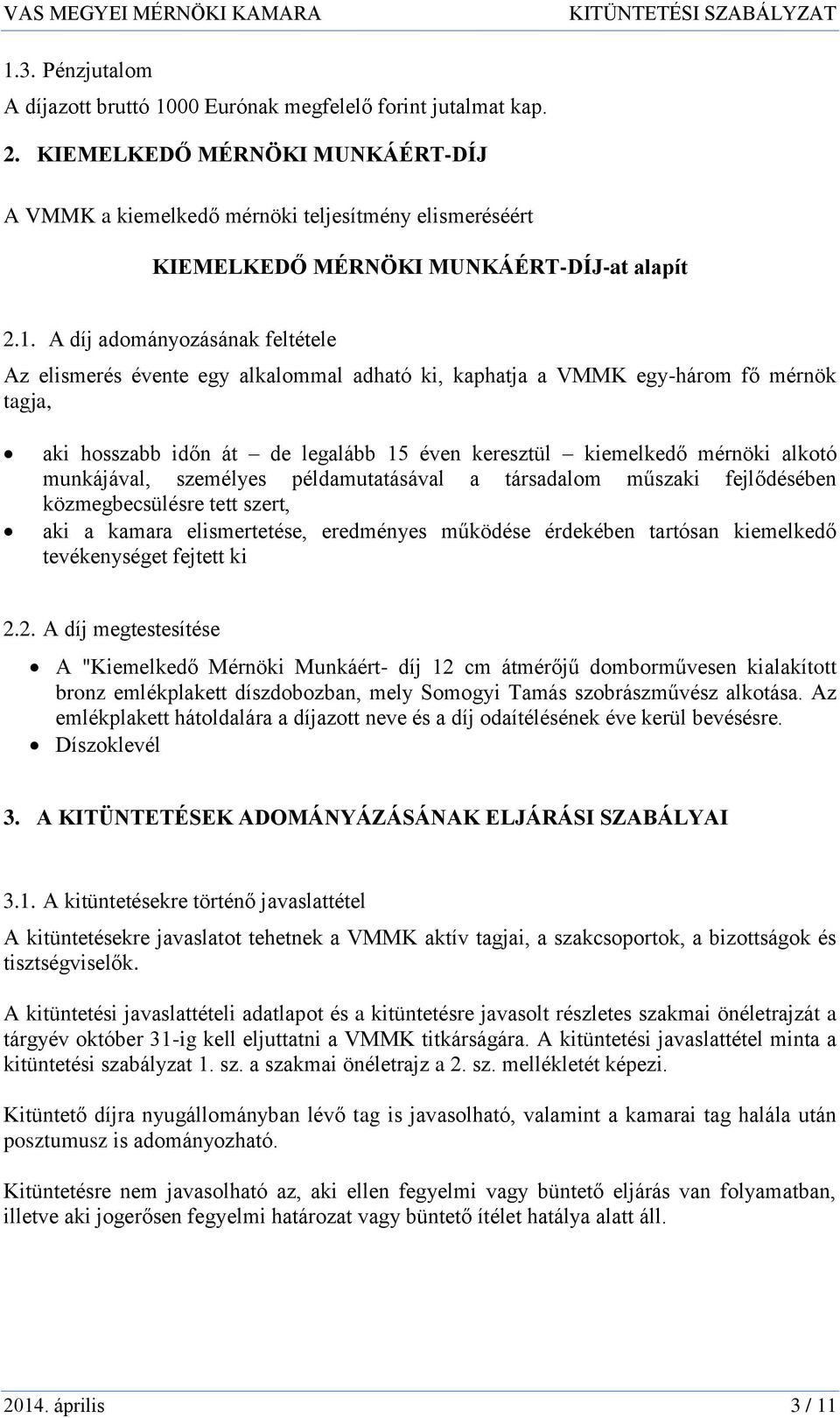 A díj adományozásának feltétele Az elismerés évente egy alkalommal adható ki, kaphatja a VMMK egy-három fő mérnök tagja, aki hosszabb időn át de legalább 15 éven keresztül kiemelkedő mérnöki alkotó