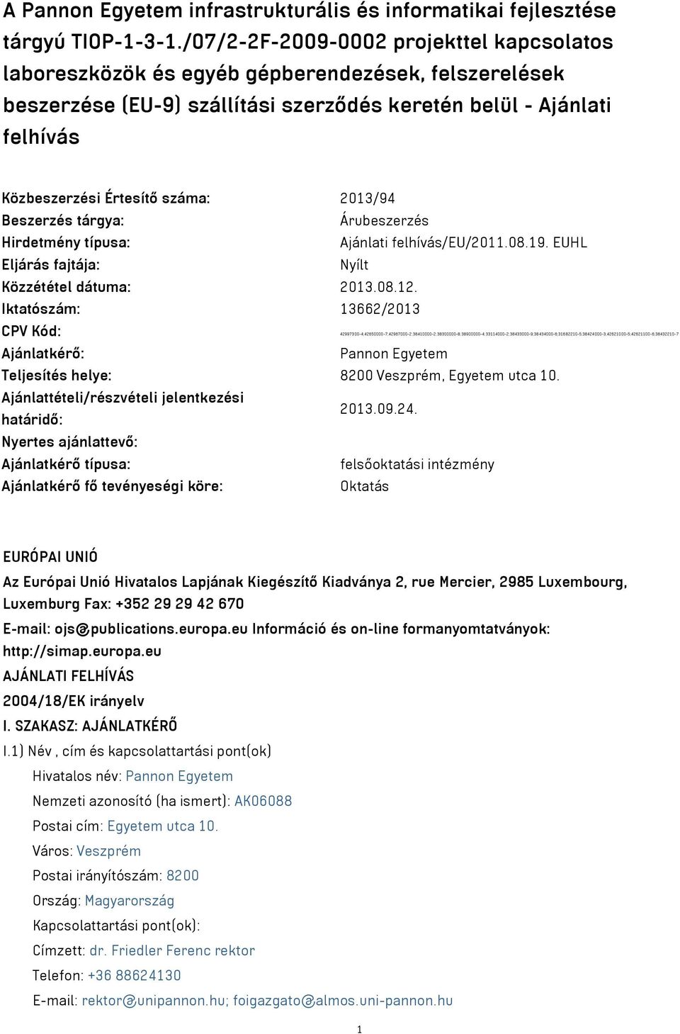 2013/94 Beszerzés tárgya: Árubeszerzés Hirdetmény típusa: Ajánlati felhívás/eu/2011.08.19. EUHL Eljárás fajtája: Nyílt Közzététel dátuma: 2013.08.12.