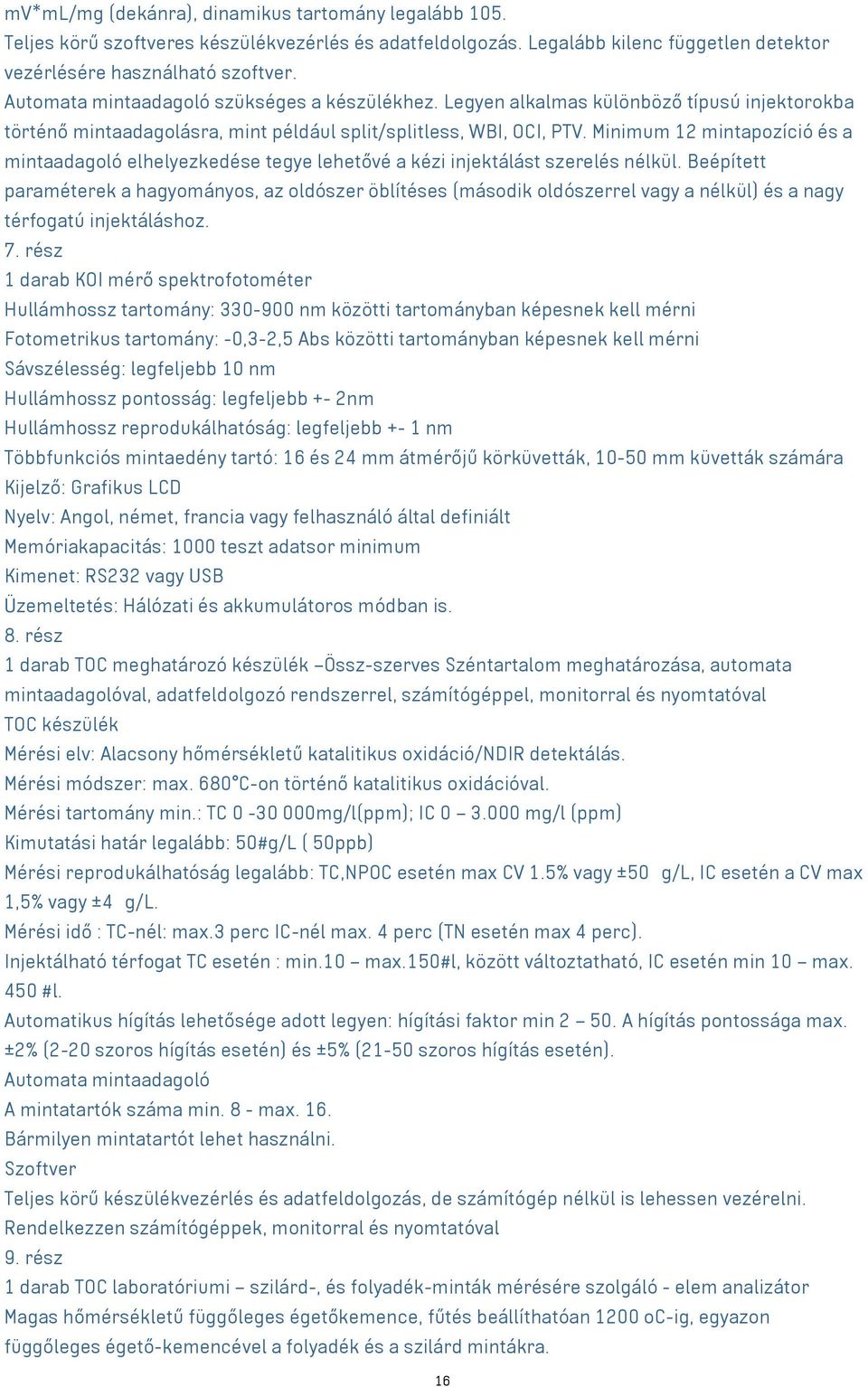 Minimum 12 mintapozíció és a mintaadagoló elhelyezkedése tegye lehetővé a kézi injektálást szerelés nélkül.