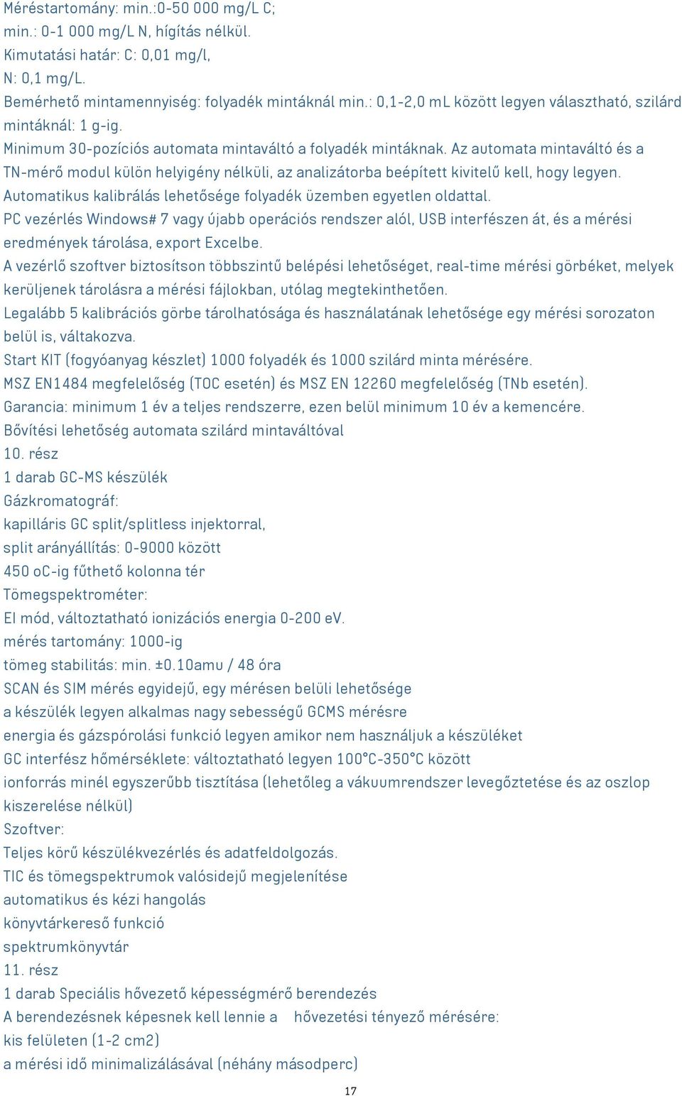 Az automata mintaváltó és a TN-mérő modul külön helyigény nélküli, az analizátorba beépített kivitelű kell, hogy legyen. Automatikus kalibrálás lehetősége folyadék üzemben egyetlen oldattal.