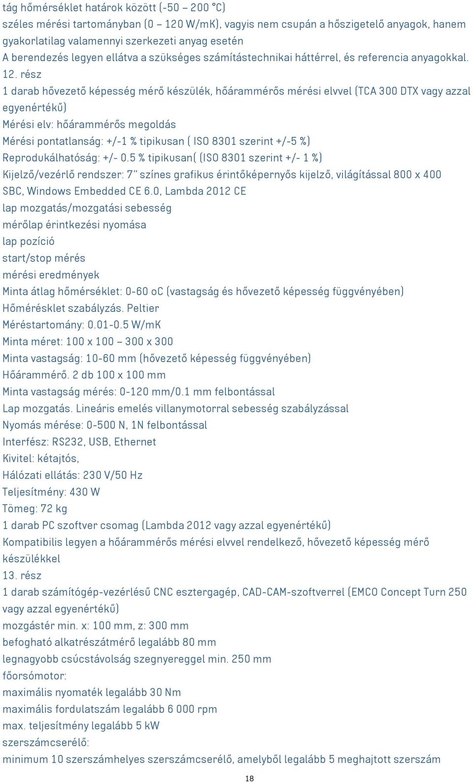 rész 1 darab hővezető képesség mérő készülék, hőárammérős mérési elvvel (TCA 300 DTX azzal egyenértékű) Mérési elv: hőárammérős megoldás Mérési pontatlanság: +/-1 % tipikusan ( ISO 8301 szerint +/-5