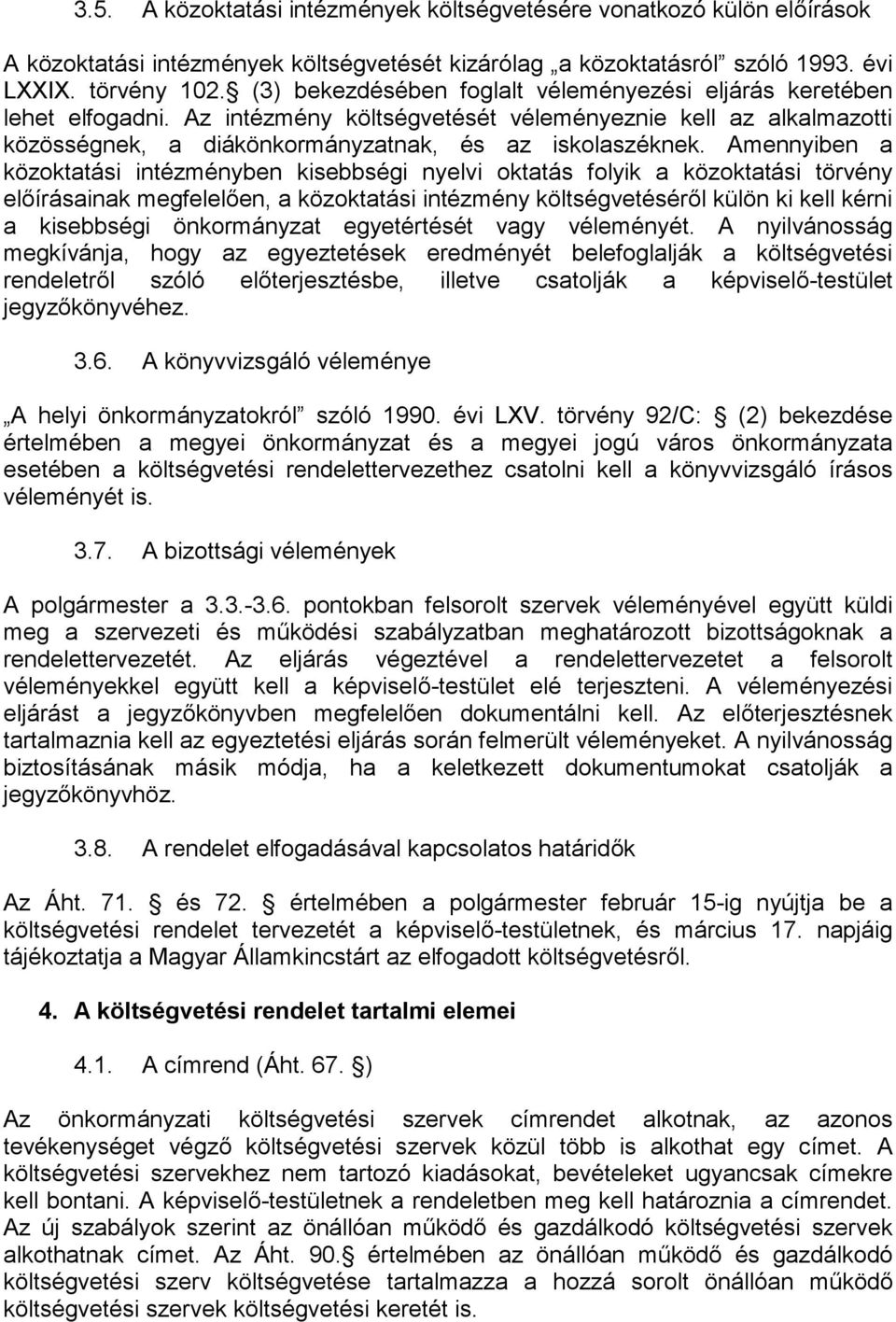 Amennyiben a közoktatási intézményben kisebbségi nyelvi oktatás folyik a közoktatási törvény előírásainak megfelelően, a közoktatási intézmény költségvetéséről külön ki kell kérni a kisebbségi