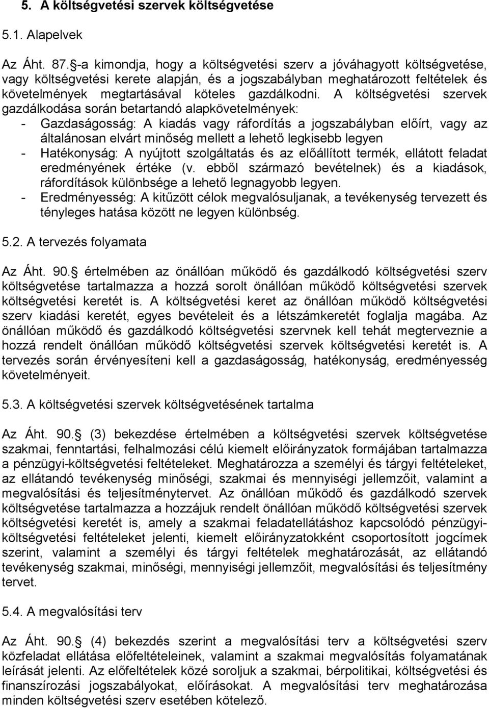 A költségvetési szervek gazdálkodása során betartandó alapkövetelmények: - Gazdaságosság: A kiadás vagy ráfordítás a jogszabályban előírt, vagy az általánosan elvárt minőség mellett a lehető