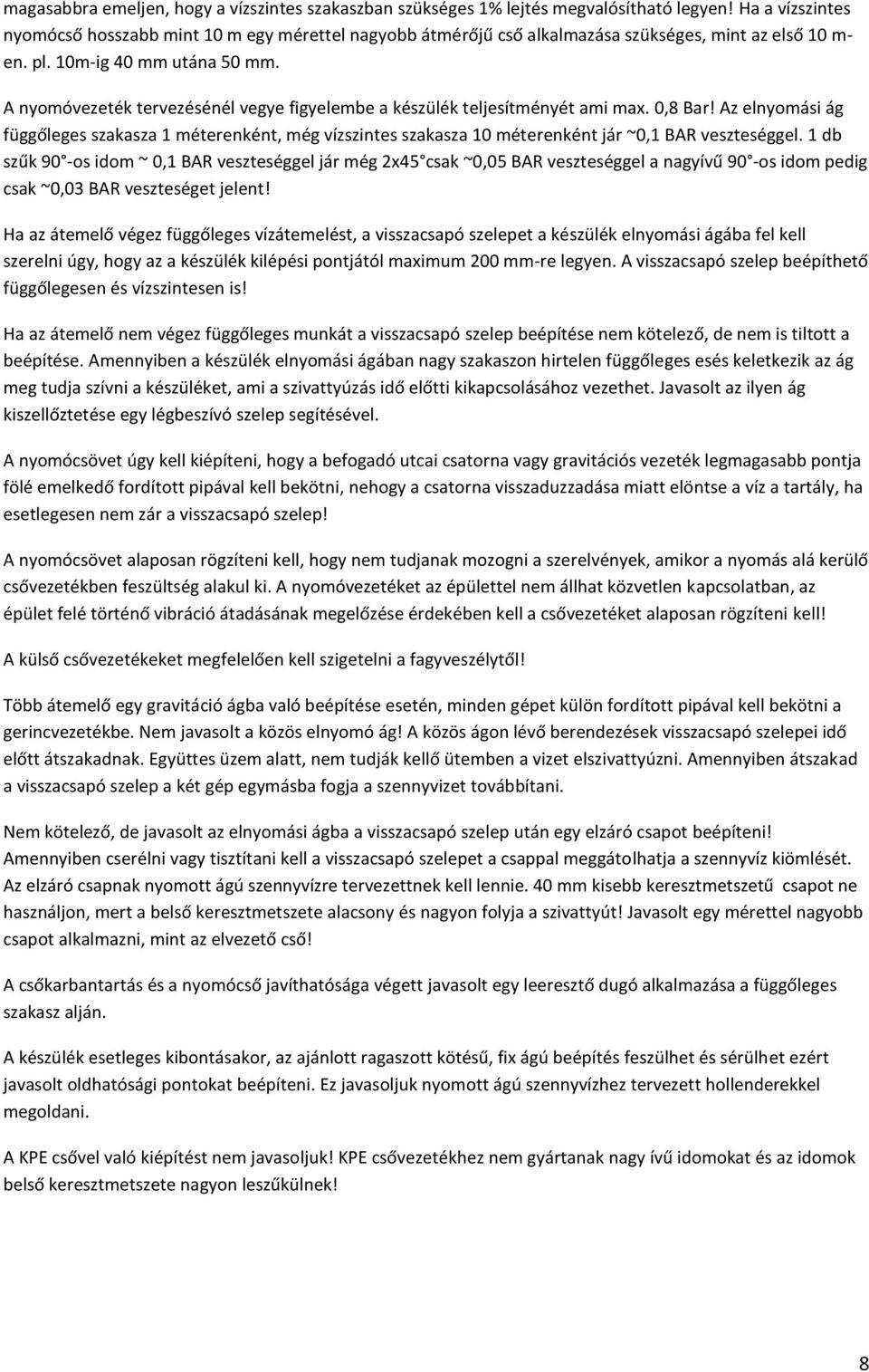 A nyomóvezeték tervezésénél vegye figyelembe a készülék teljesítményét ami max. 0,8 Bar!