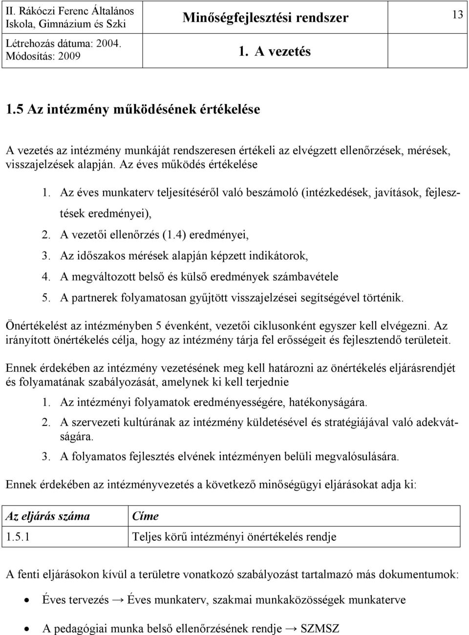 Az éves munkaterv teljesítéséről való beszámoló (intézkedések, javítások, fejlesztések eredményei), 2. A vezetői ellenőrzés (1.4) eredményei, 3. Az időszakos mérések alapján képzett indikátorok, 4.