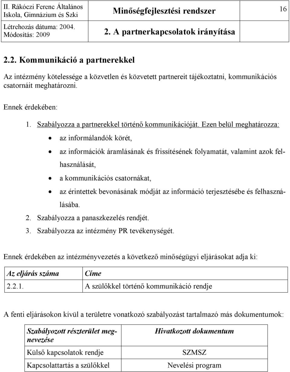 Ezen belül meghatározza: az informálandók körét, az információk áramlásának és frissítésének folyamatát, valamint azok felhasználását, a kommunikációs csatornákat, az érintettek bevonásának módját az