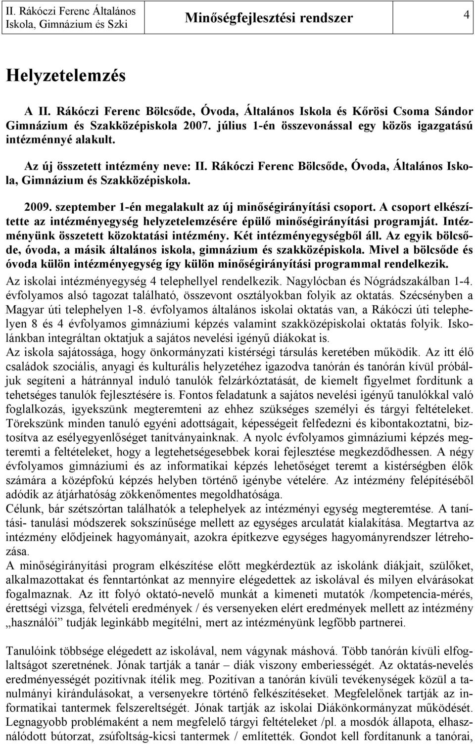 A csoport elkészítette az intézményegység helyzetelemzésére épülő minőségirányítási programját. Intézményünk összetett közoktatási intézmény. Két intézményegységből áll.