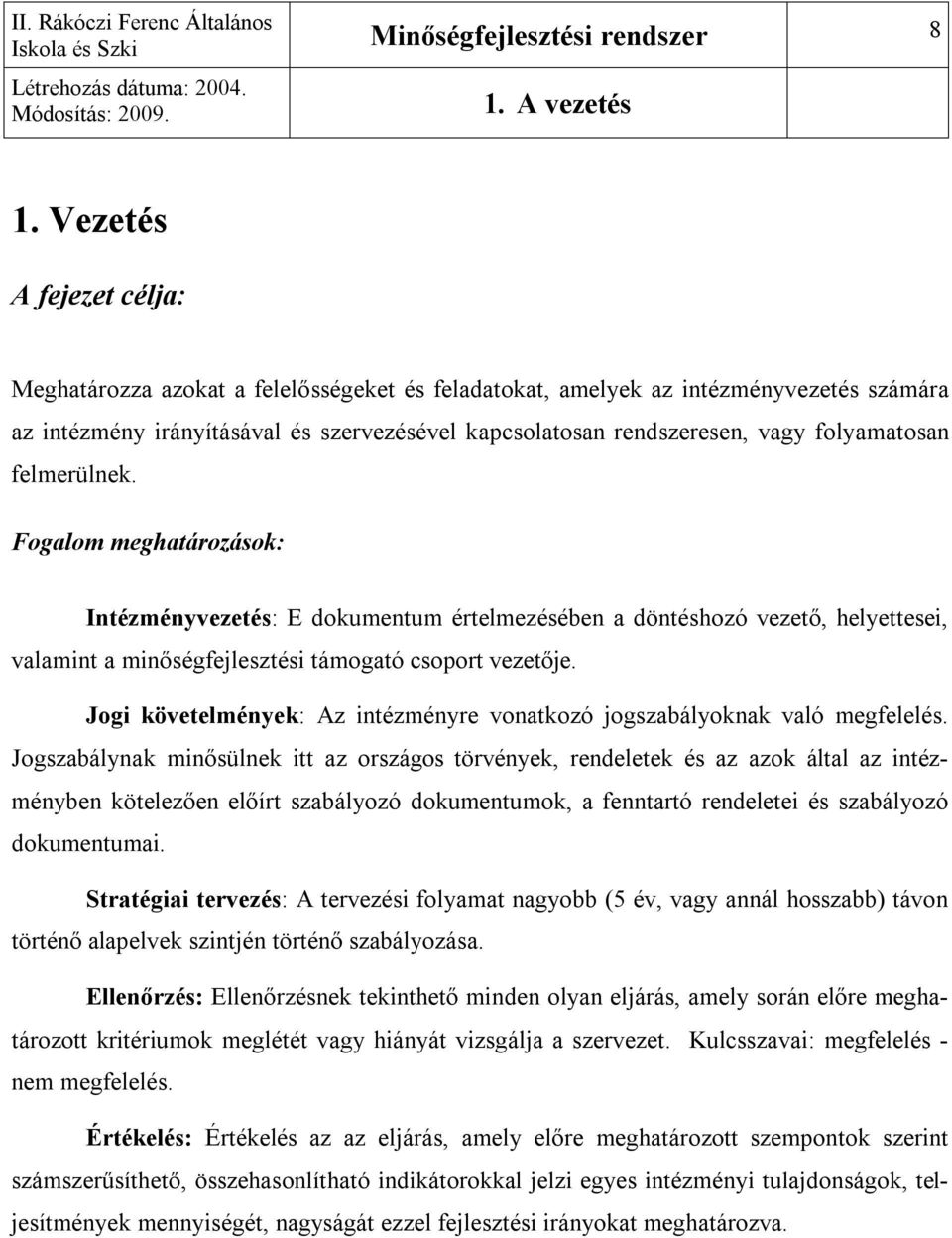 folyamatosan felmerülnek. Fogalom meghatározások: Intézményvezetés: E dokumentum értelmezésében a döntéshozó vezető, helyettesei, valamint a minőségfejlesztési támogató csoport vezetője.