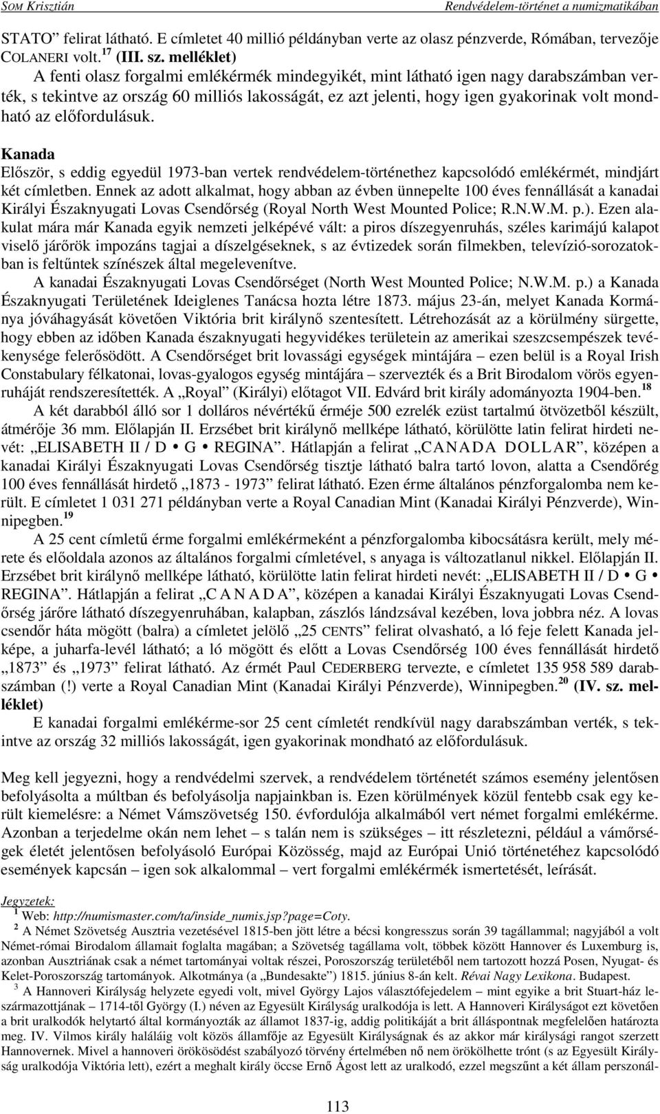 előfordulásuk. Kanada Először, s eddig egyedül 1973-ban vertek rendvédelem-történethez kapcsolódó emlékérmét, mindjárt két címletben.