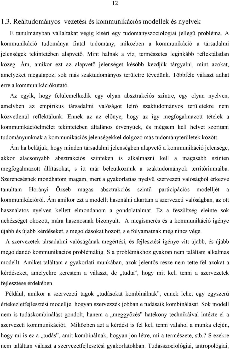 Ám, amikor ezt az alapvető jelenséget később kezdjük tárgyalni, mint azokat, amelyeket megalapoz, sok más szaktudományos területre tévedünk. Többféle választ adhat erre a kommunikációkutató.