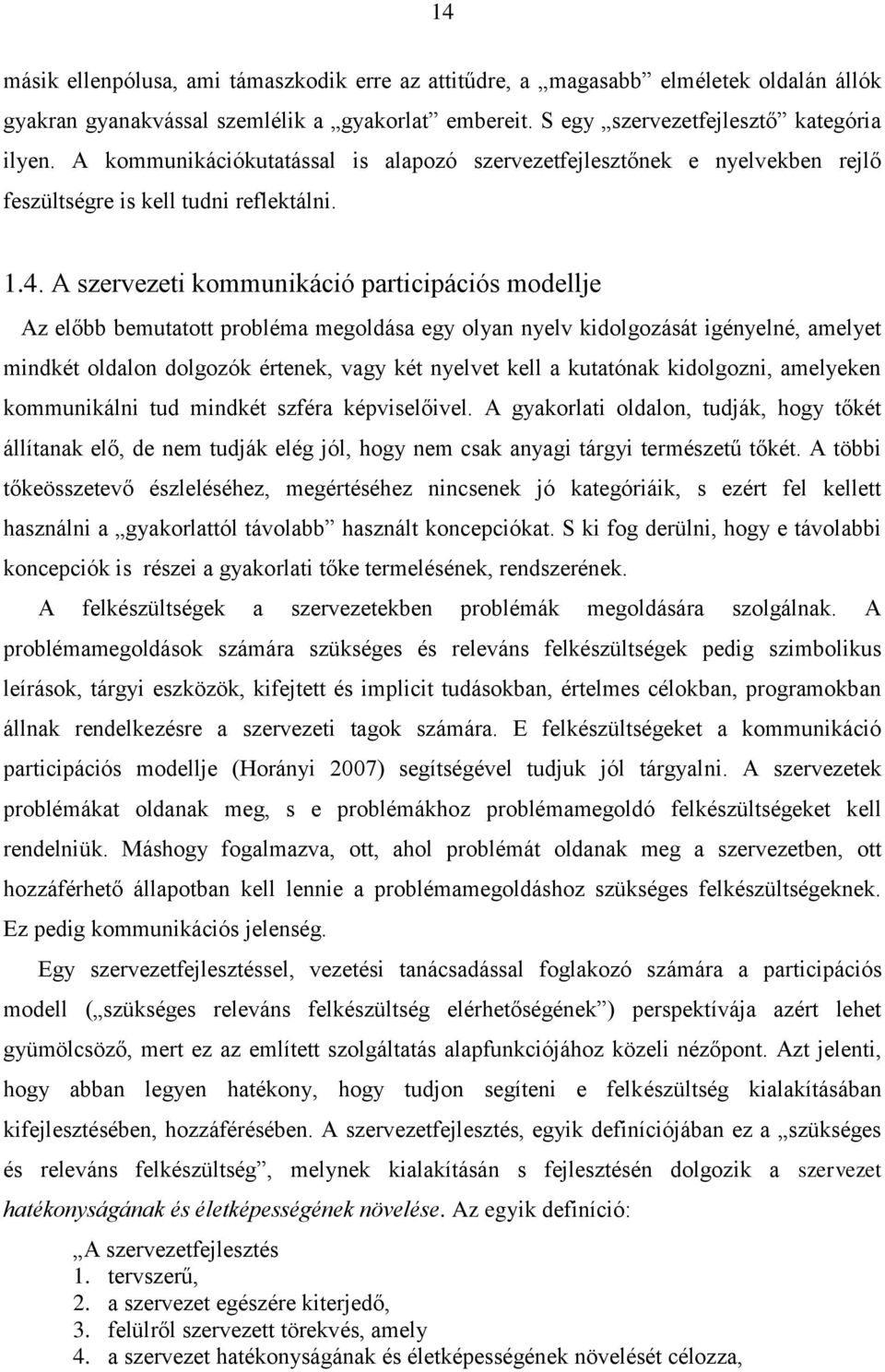 A szervezeti kommunikáció participációs modellje Az előbb bemutatott probléma megoldása egy olyan nyelv kidolgozását igényelné, amelyet mindkét oldalon dolgozók értenek, vagy két nyelvet kell a