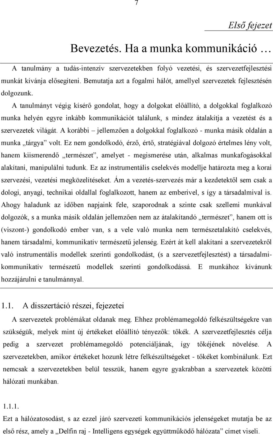 A tanulmányt végig kísérő gondolat, hogy a dolgokat előállító, a dolgokkal foglalkozó munka helyén egyre inkább kommunikációt találunk, s mindez átalakítja a vezetést és a szervezetek világát.