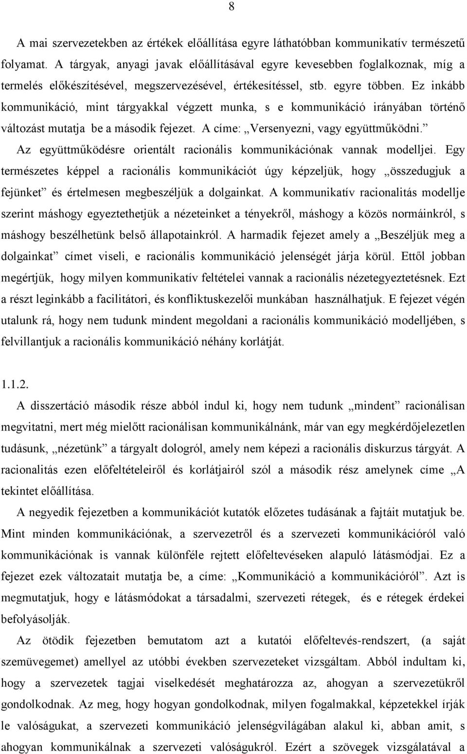 Ez inkább kommunikáció, mint tárgyakkal végzett munka, s e kommunikáció irányában történő változást mutatja be a második fejezet. A címe: Versenyezni, vagy együttműködni.