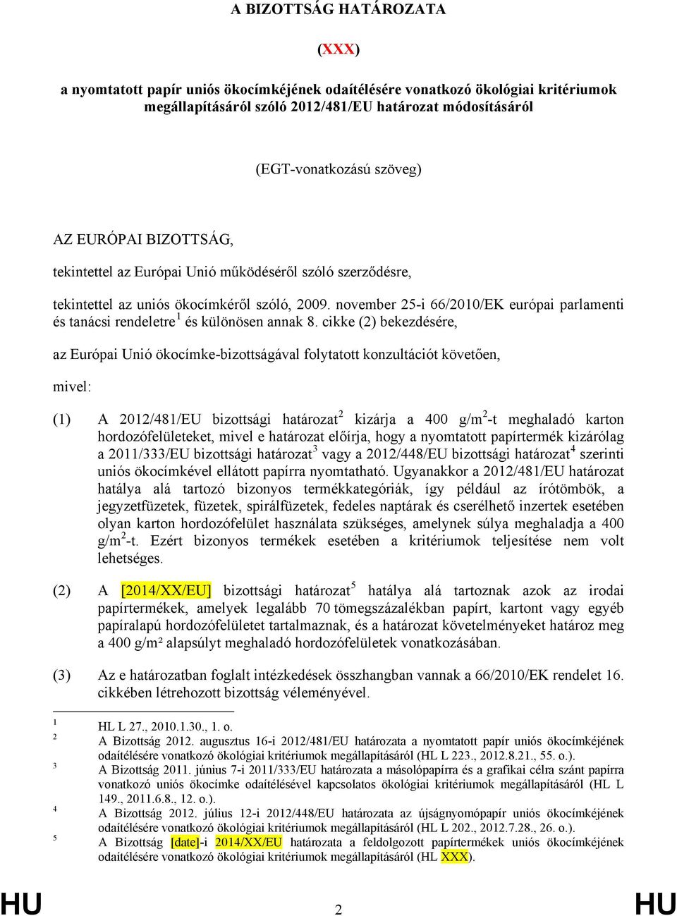 cikke (2) bekezdésére, az Európai Unió ökocímke-bizottságával folytatott konzultációt követően, mivel: (1) A 2012/481/EU bizottsági határozat 2 kizárja a 400 g/m 2 -t meghaladó karton