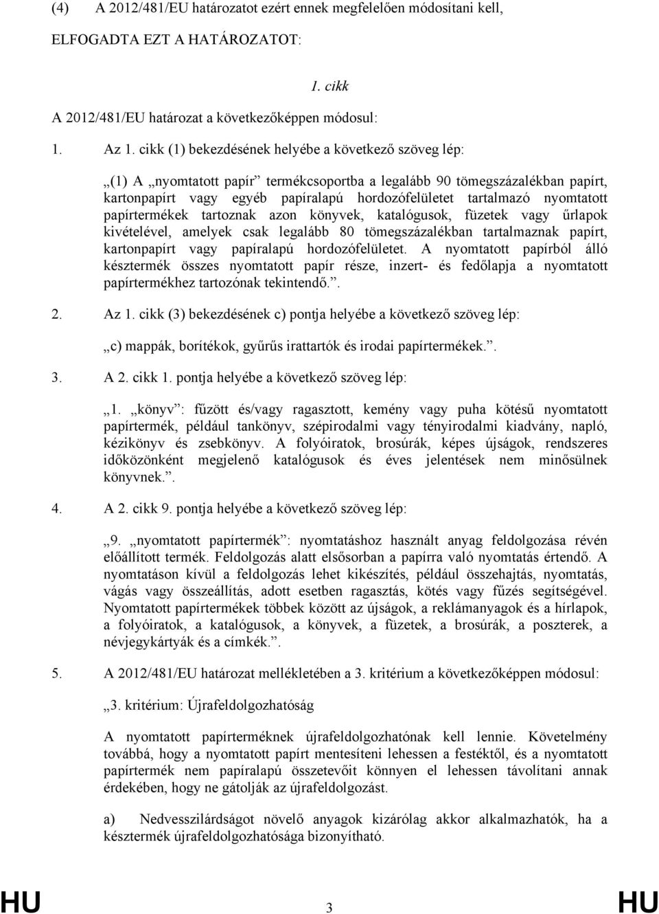 nyomtatott papírtermékek tartoznak azon könyvek, katalógusok, füzetek vagy űrlapok kivételével, amelyek csak legalább 80 tömegszázalékban tartalmaznak papírt, kartonpapírt vagy papíralapú