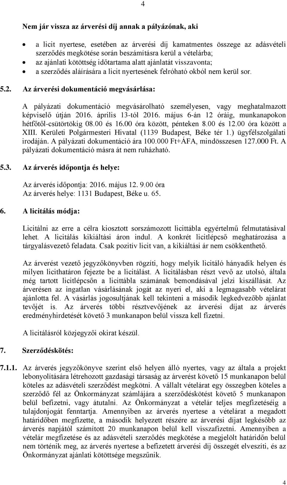 Az árverési dokumentáció megvásárlása: A pályázati dokumentáció megvásárolható személyesen, vagy meghatalmazott képviselő útján 2016. április 13-tól 2016.