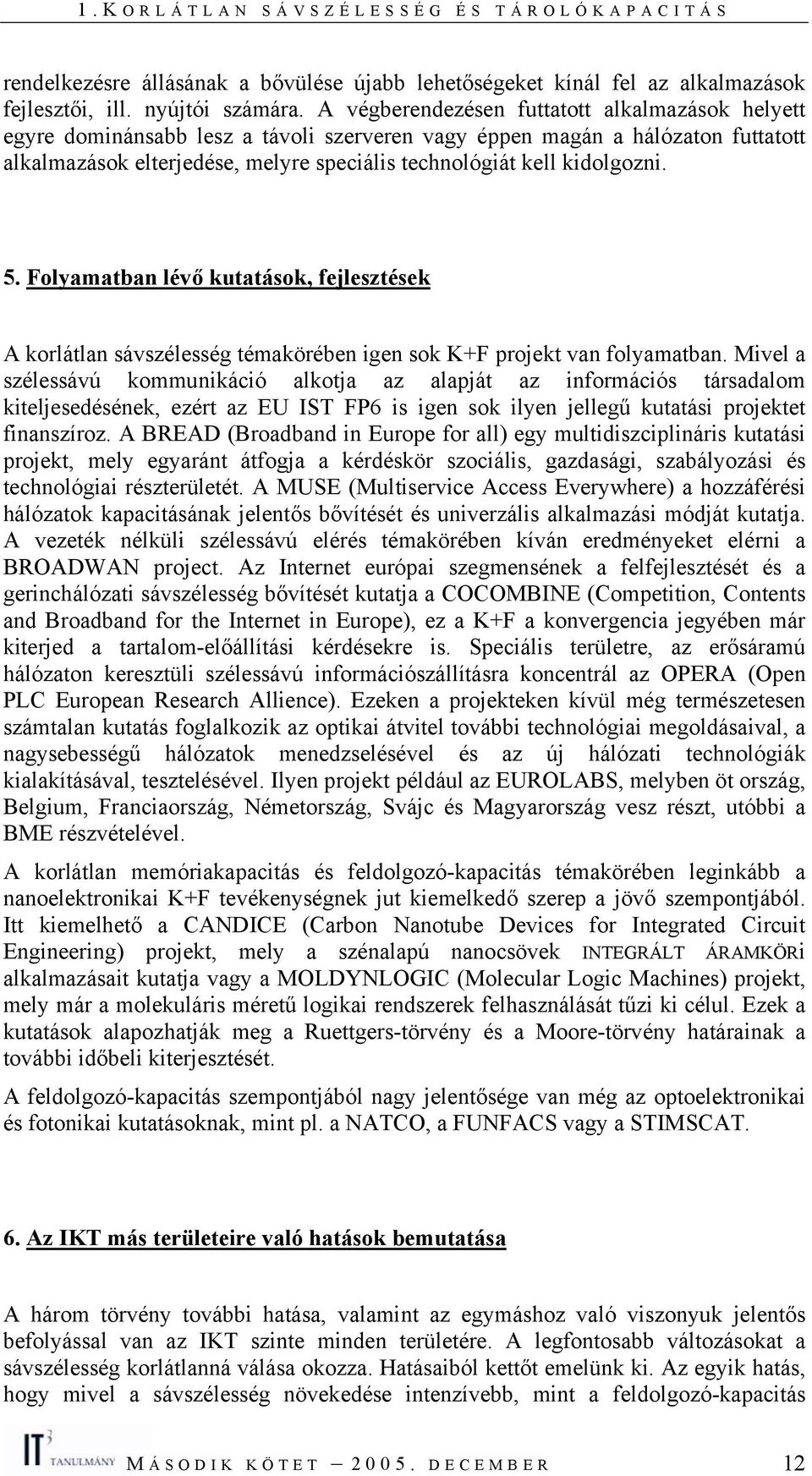 kidolgozni. 5. Folyamatban lévő kutatások, fejlesztések A korlátlan sávszélesség témakörében igen sok K+F projekt van folyamatban.