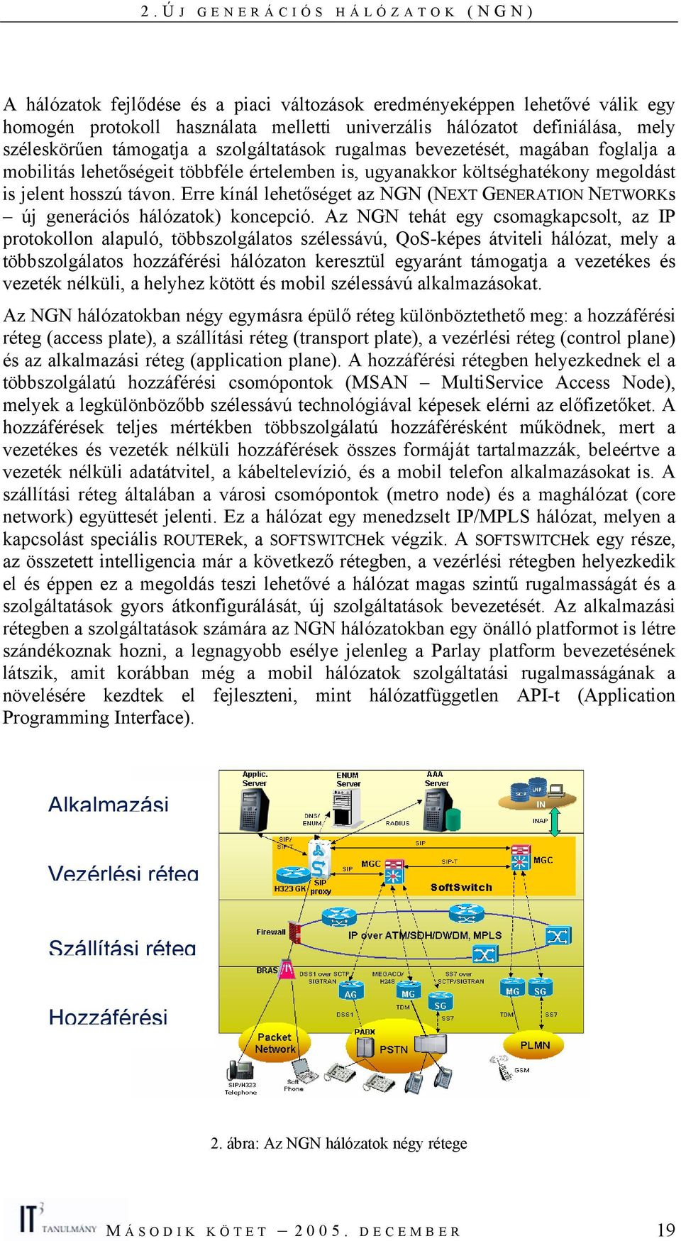 Erre kínál lehetőséget az NGN (NEXT GENERATION NETWORKs új generációs hálózatok) koncepció.