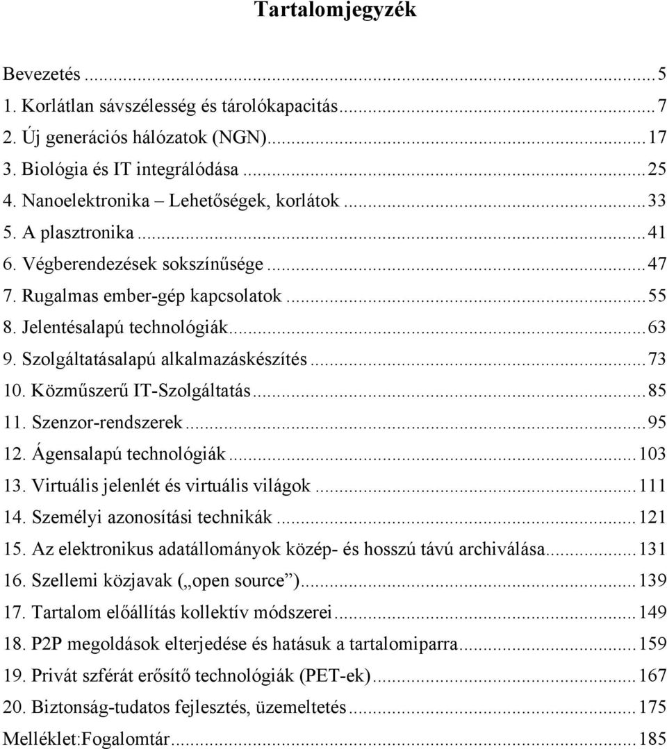 Közműszerű IT-Szolgáltatás...85 11. Szenzor-rendszerek...95 12. Ágensalapú technológiák...103 13. Virtuális jelenlét és virtuális világok...111 14. Személyi azonosítási technikák...121 15.