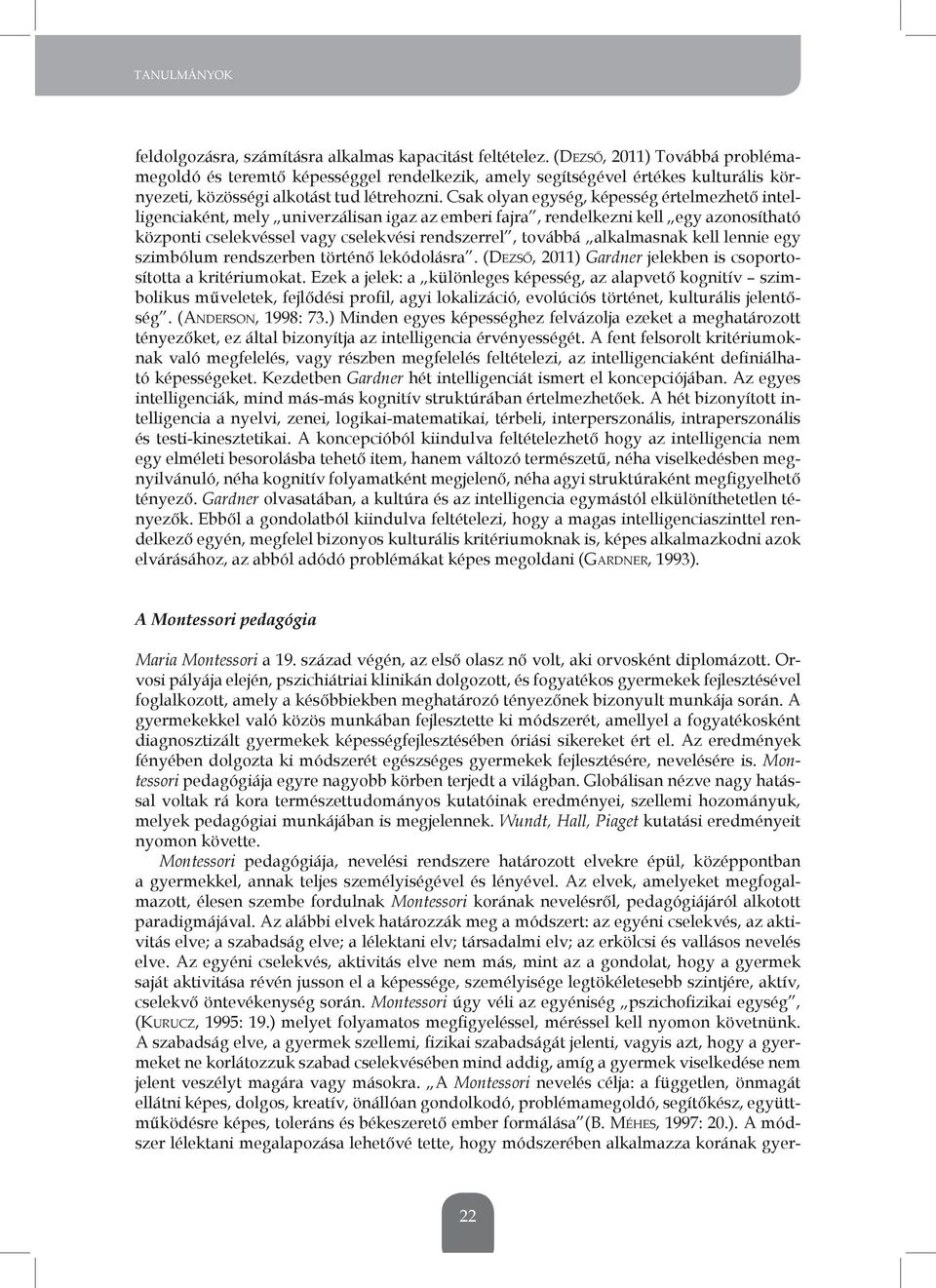 Csak olyan egység, képesség értelmezhető intelligenciaként, mely univerzálisan igaz az emberi fajra, rendelkezni kell egy azonosítható központi cselekvéssel vagy cselekvési rendszerrel, továbbá