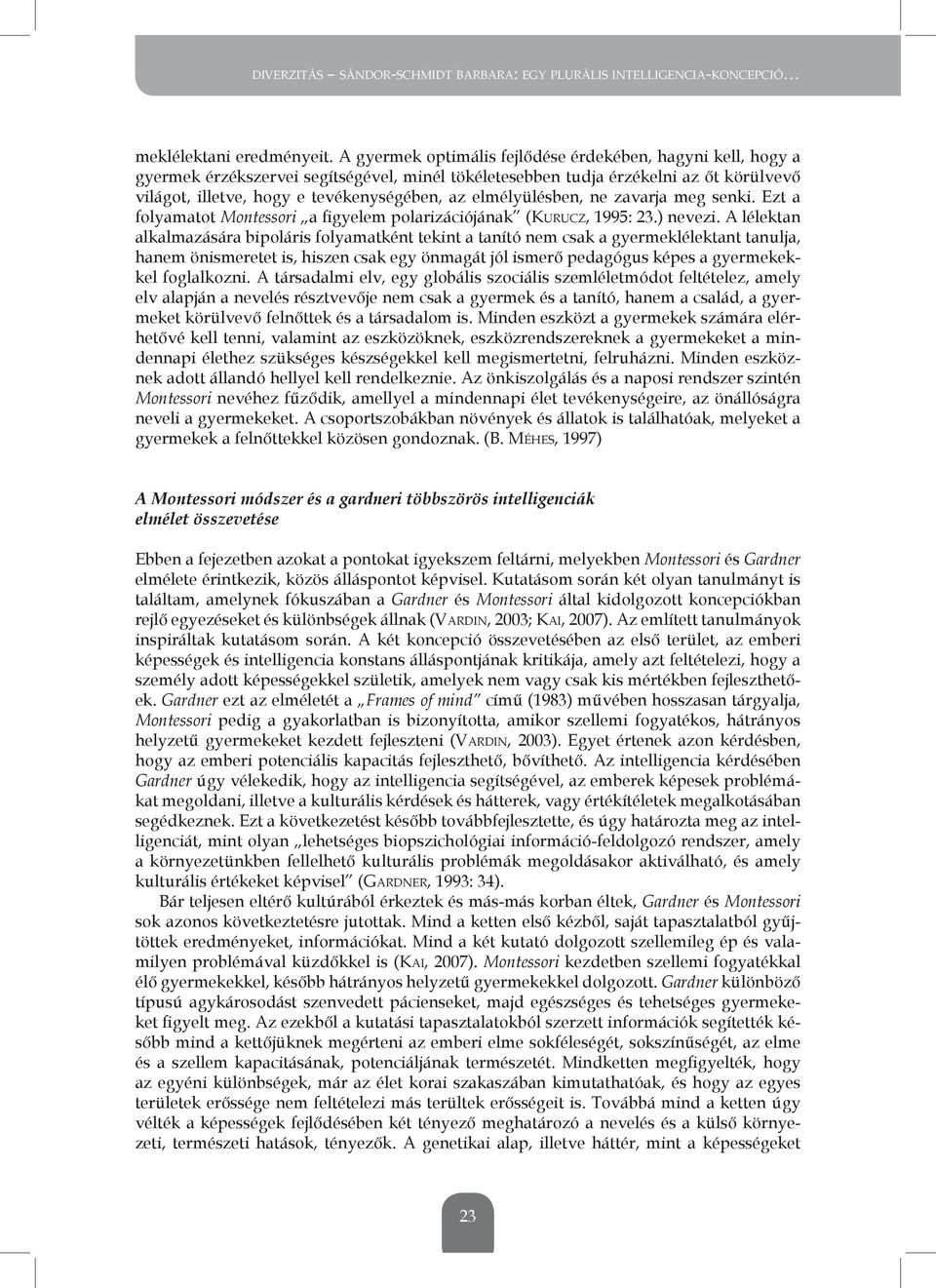 elmélyülésben, ne zavarja meg senki. ezt a folyamatot Montessori a figyelem polarizációjának (KURUCZ, 1995: 23.) nevezi.