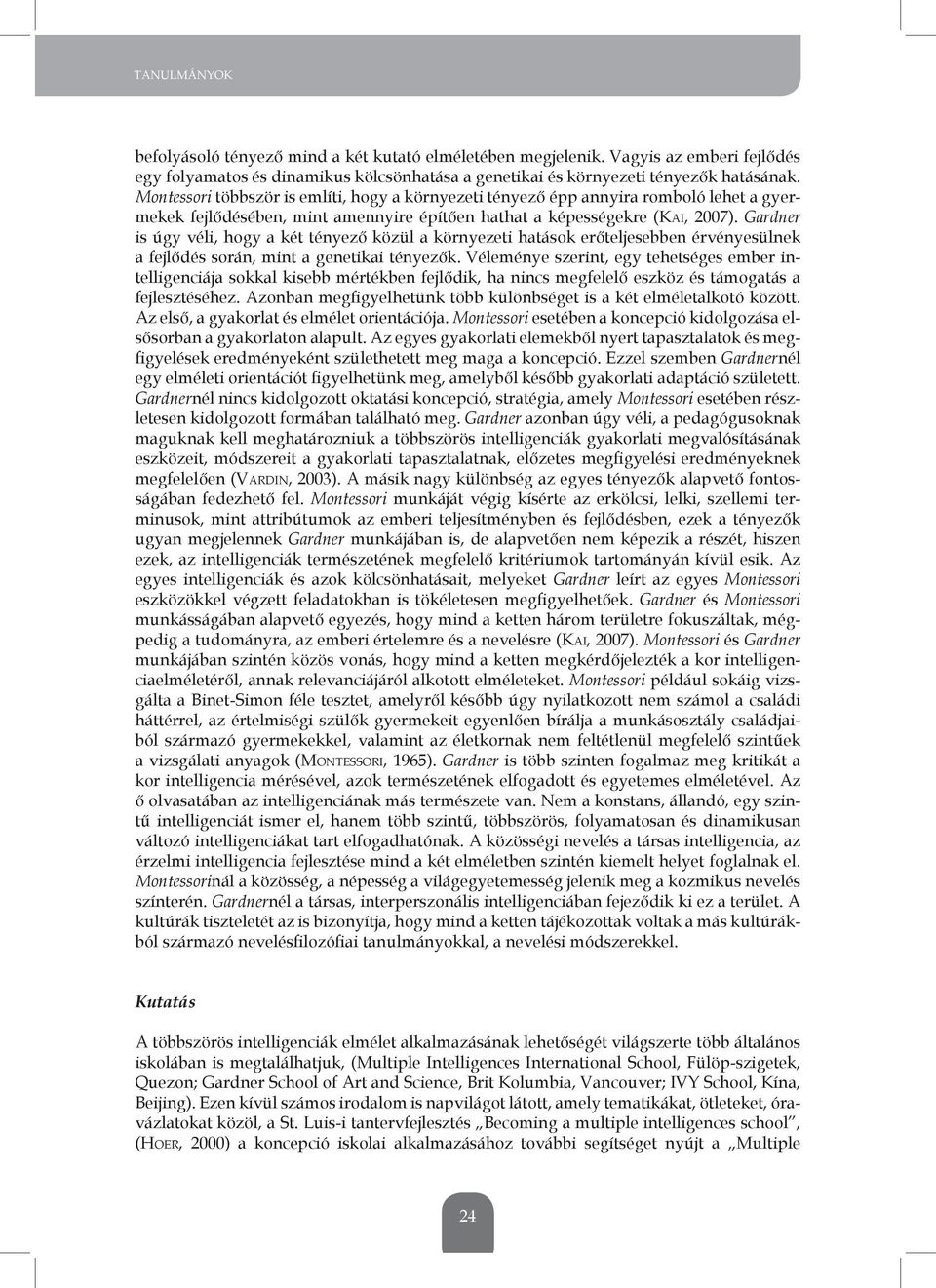 Gardner is úgy véli, hogy a két tényező közül a környezeti hatások erőteljesebben érvényesülnek a fejlődés során, mint a genetikai tényezők.