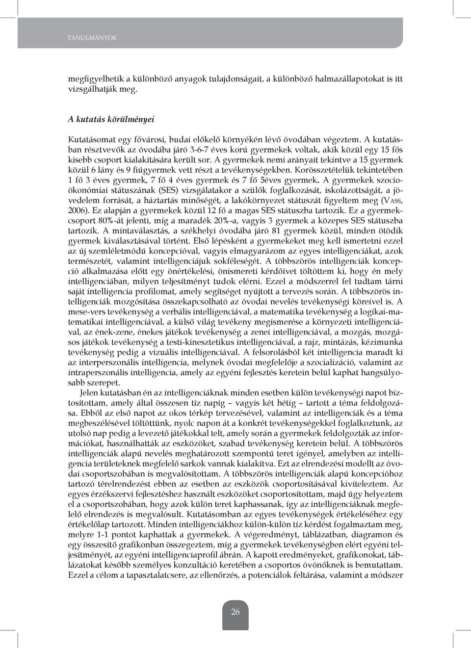 A kutatásban résztvevők az óvodába járó 3-6-7 éves korú gyermekek voltak, akik közül egy 15 fős kisebb csoport kialakítására került sor.