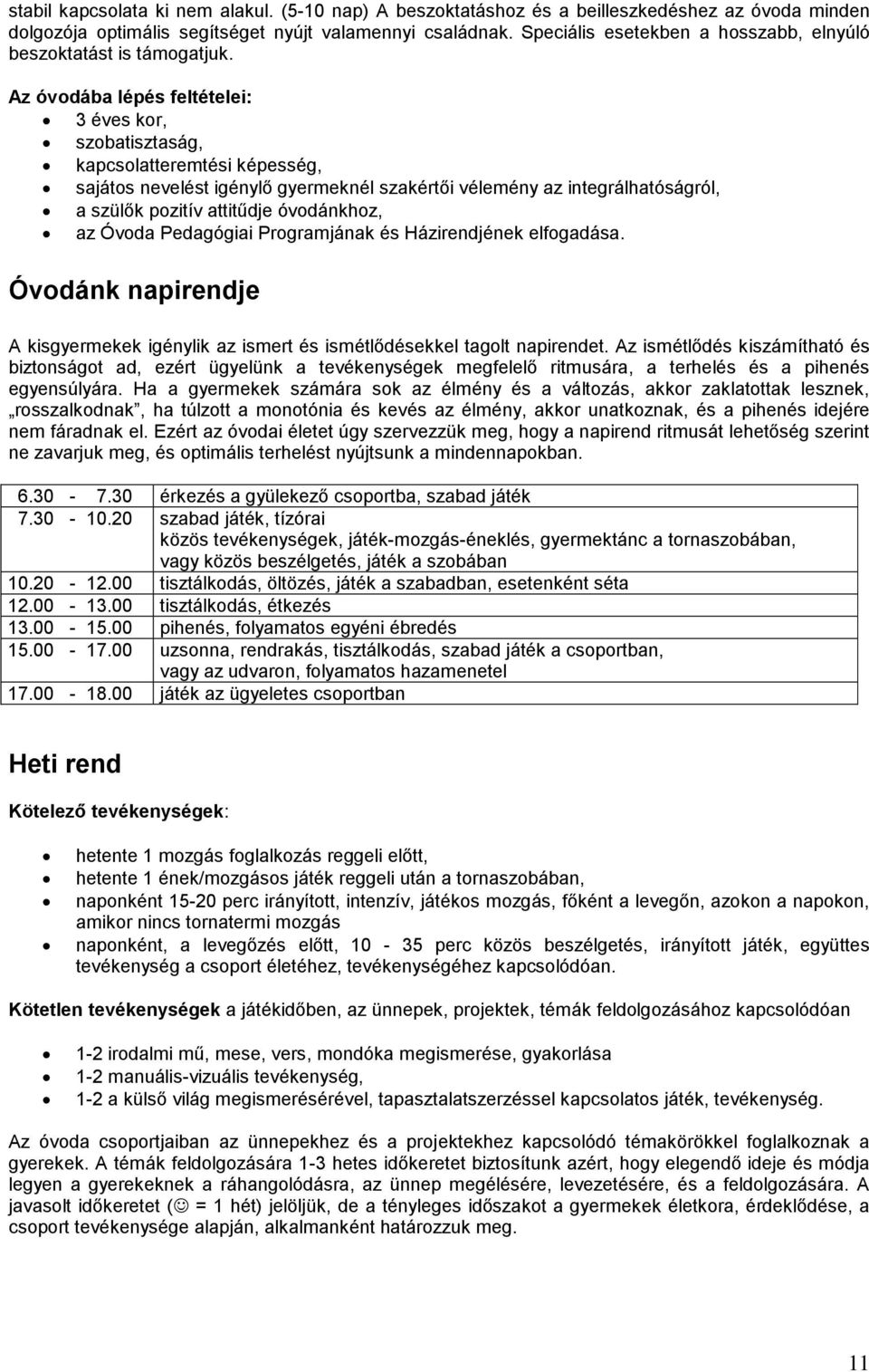 Az óvodába lépés feltételei: 3 éves kor, szobatisztaság, kapcsolatteremtési képesség, sajátos nevelést igénylő gyermeknél szakértői vélemény az integrálhatóságról, a szülők pozitív attitűdje