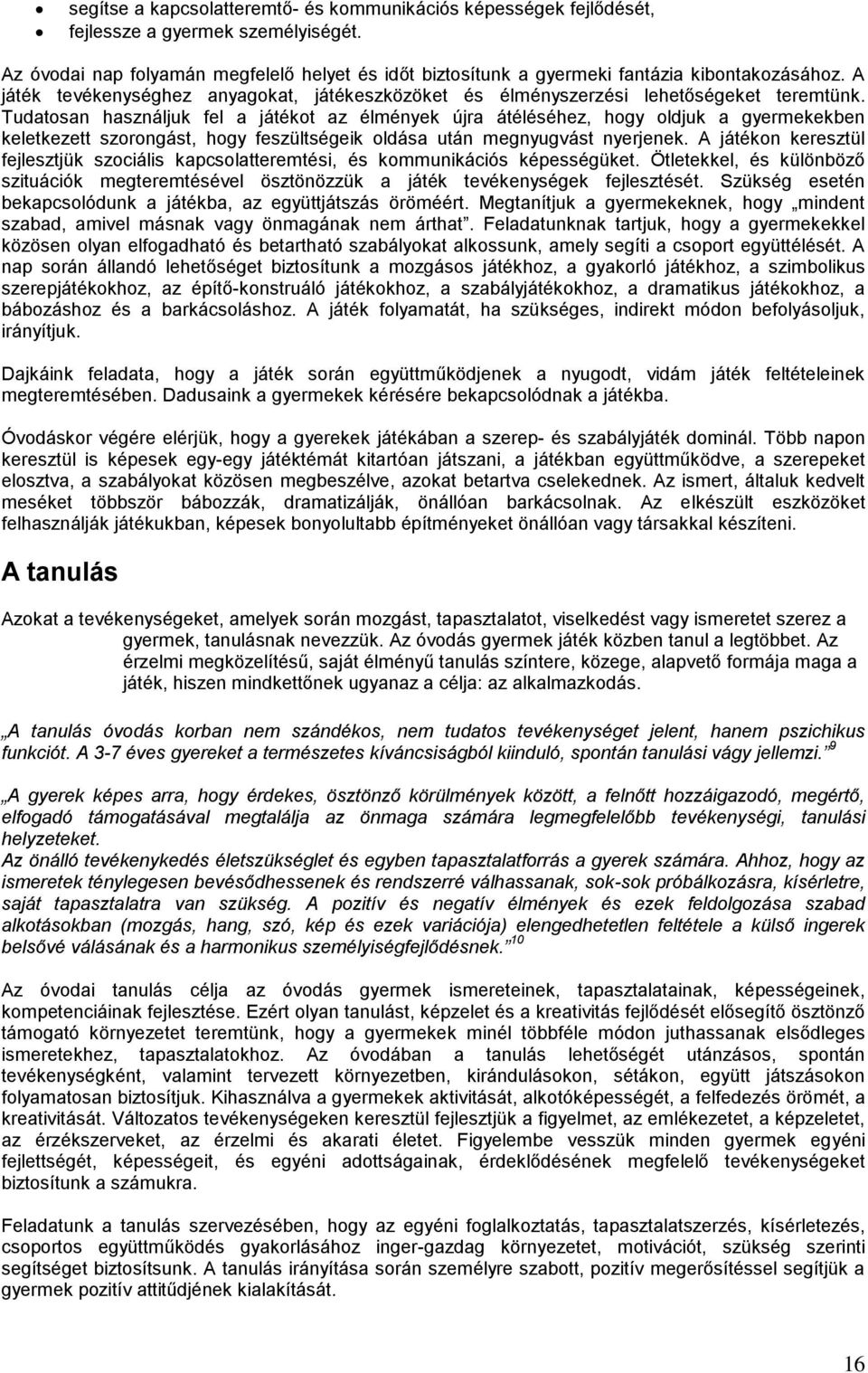 Tudatosan használjuk fel a játékot az élmények újra átéléséhez, hogy oldjuk a gyermekekben keletkezett szorongást, hogy feszültségeik oldása után megnyugvást nyerjenek.