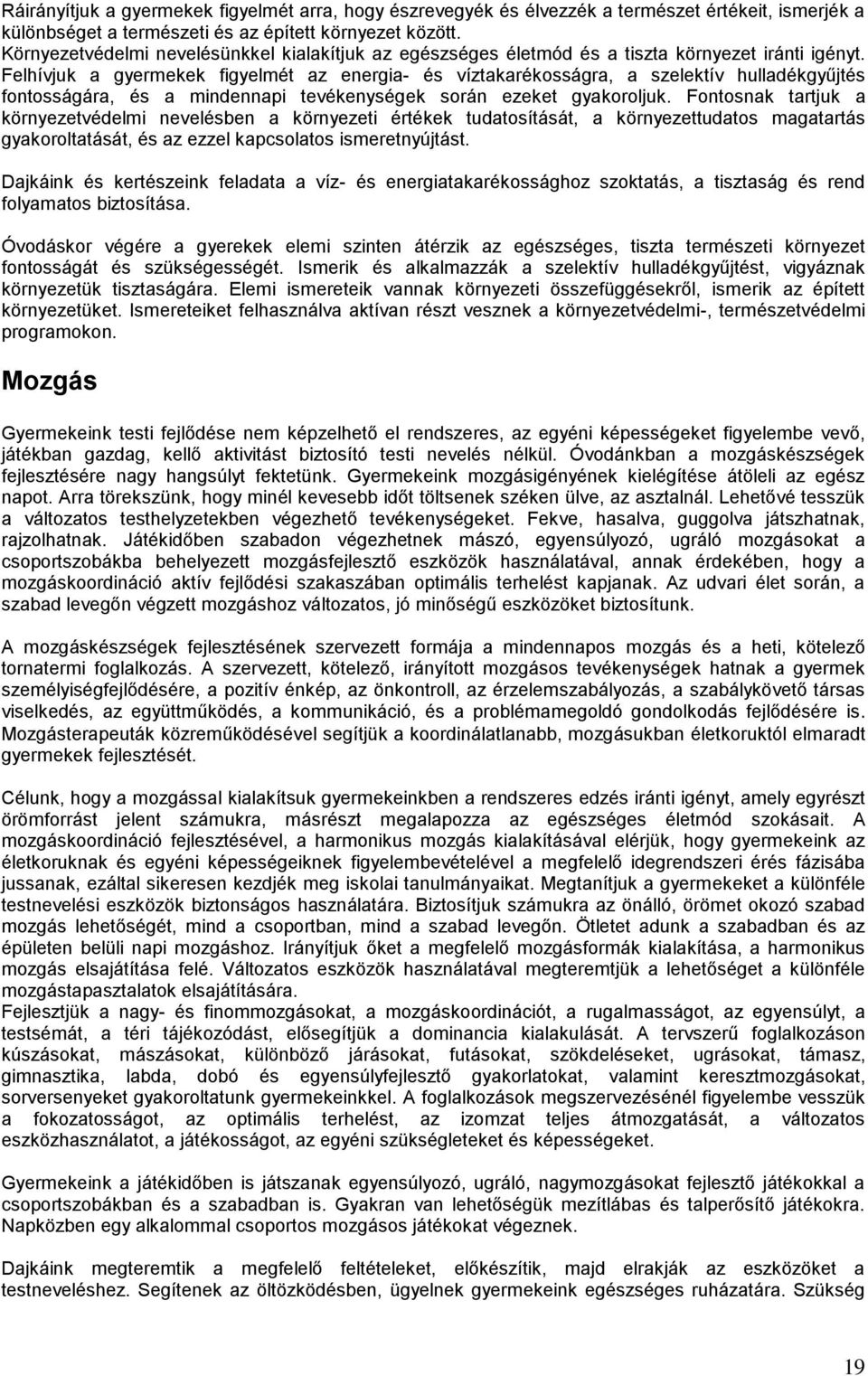 Felhívjuk a gyermekek figyelmét az energia- és víztakarékosságra, a szelektív hulladékgyűjtés fontosságára, és a mindennapi tevékenységek során ezeket gyakoroljuk.