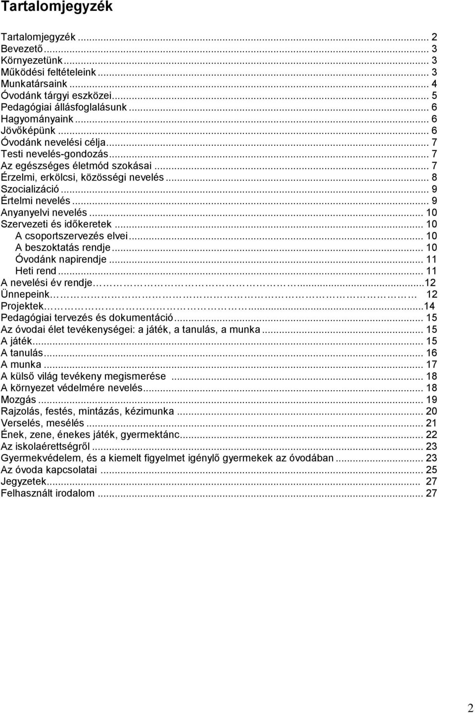 .. 9 Anyanyelvi nevelés... 10 Szervezeti és időkeretek... 10 A csoportszervezés elvei... 10 A beszoktatás rendje... 10 Óvodánk napirendje... 11 Heti rend... 11 A nevelési év rendje.
