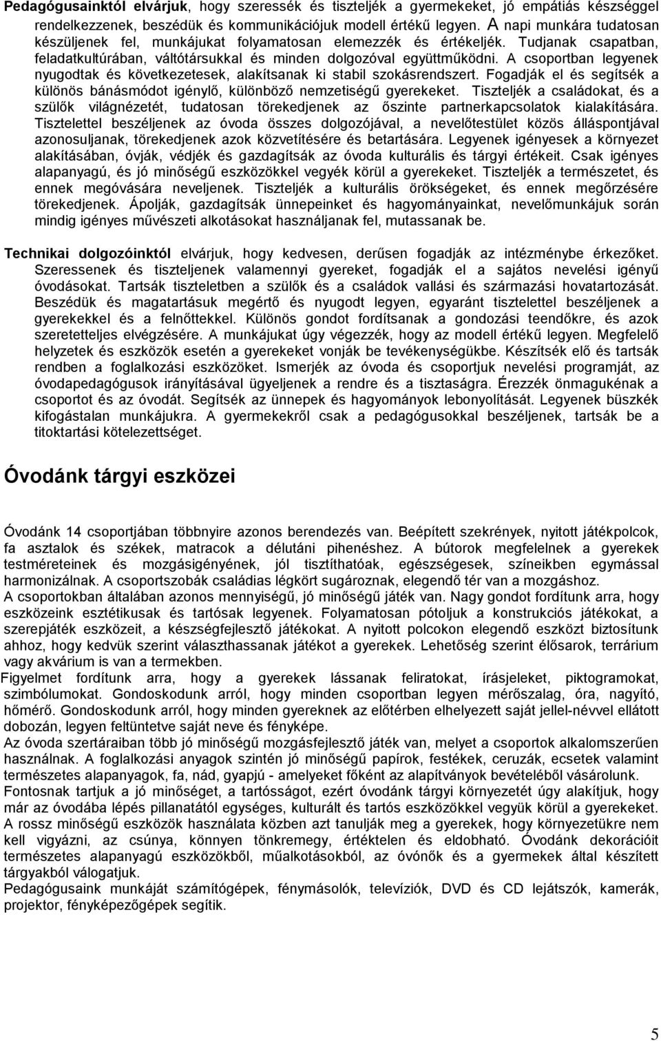 A csoportban legyenek nyugodtak és következetesek, alakítsanak ki stabil szokásrendszert. Fogadják el és segítsék a különös bánásmódot igénylő, különböző nemzetiségű gyerekeket.