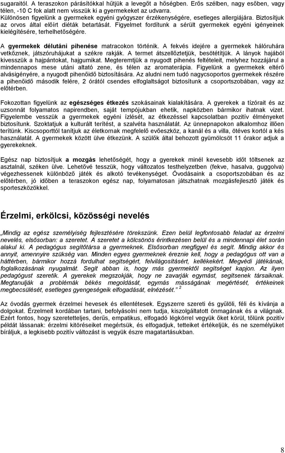 Figyelmet fordítunk a sérült gyermekek egyéni igényeinek kielégítésére, terhelhetőségére. A gyermekek délutáni pihenése matracokon történik.