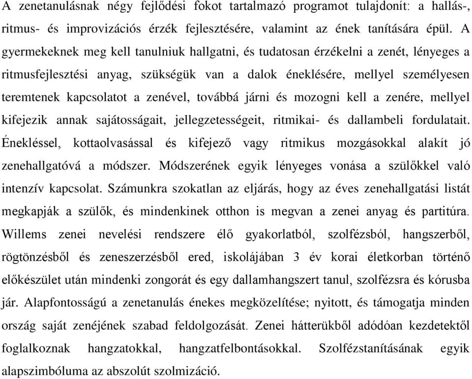 zenével, továbbá járni és mozogni kell a zenére, mellyel kifejezik annak sajátosságait, jellegzetességeit, ritmikai- és dallambeli fordulatait.